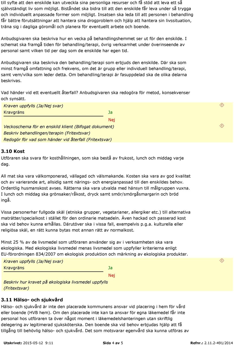 Insatsen ska leda till att personen i behandling får bättre förutsättningar att hantera sina drogproblem och hjälp att hantera sin livssituation, träna sig i dagliga göromål och planera för