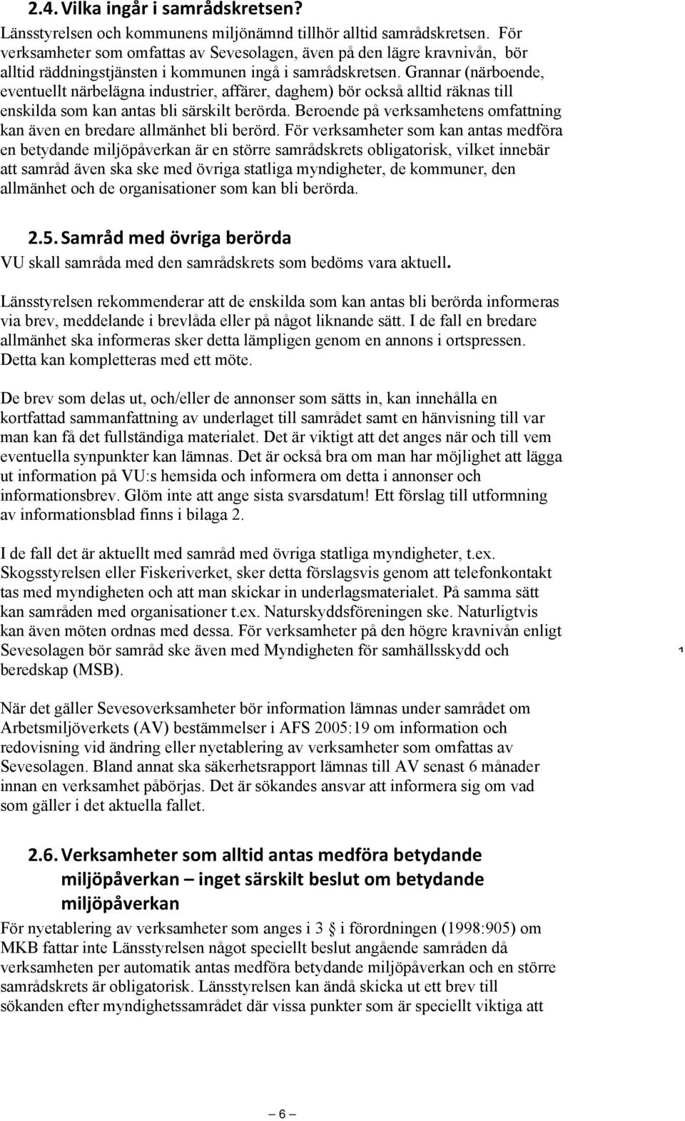 Grannar (närboende, eventuellt närbelägna industrier, affärer, daghem) bör också alltid räknas till enskilda som kan antas bli särskilt berörda.