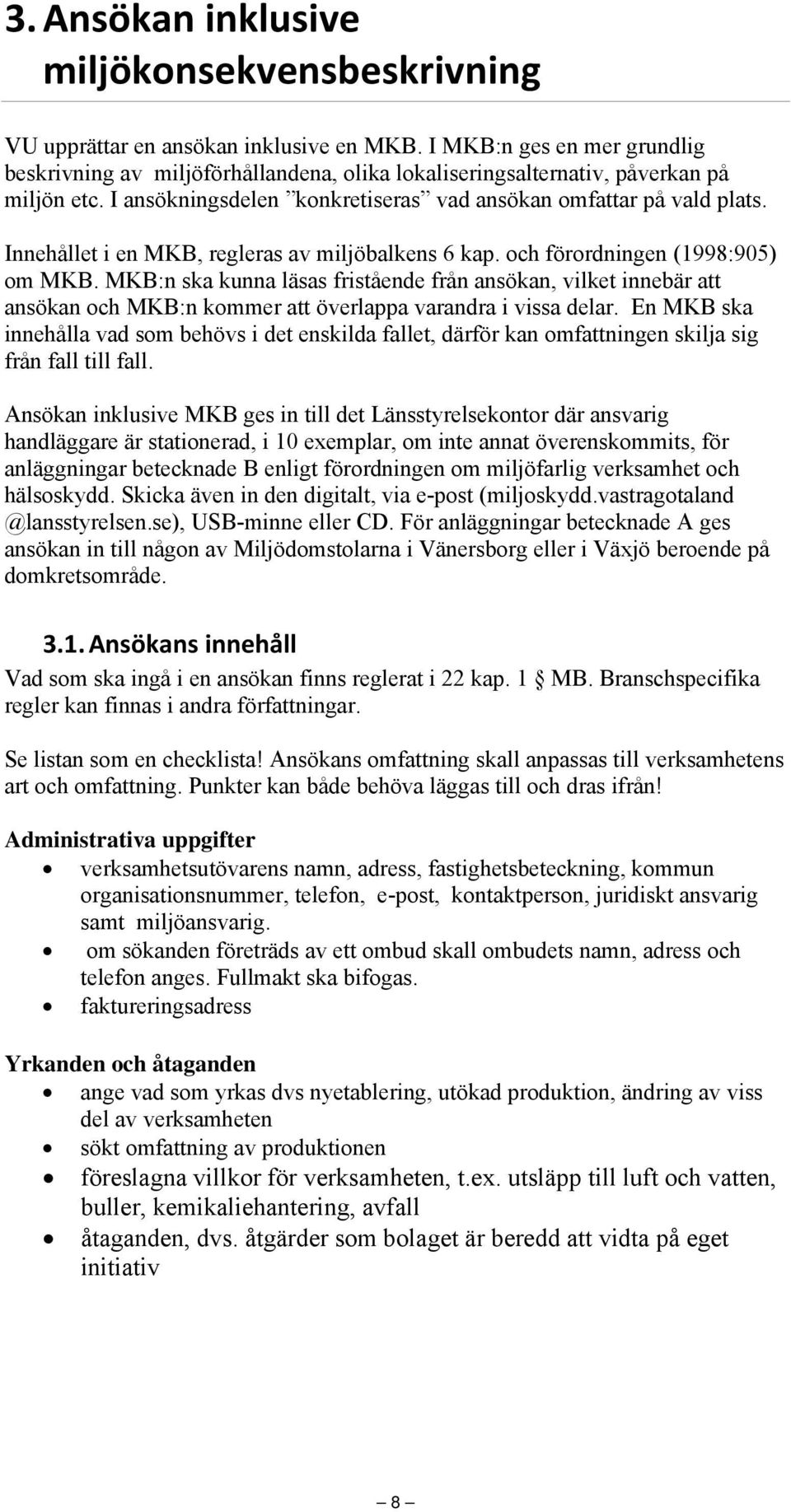 Innehållet i en MKB, regleras av miljöbalkens 6 kap. och förordningen (1998:905) om MKB.