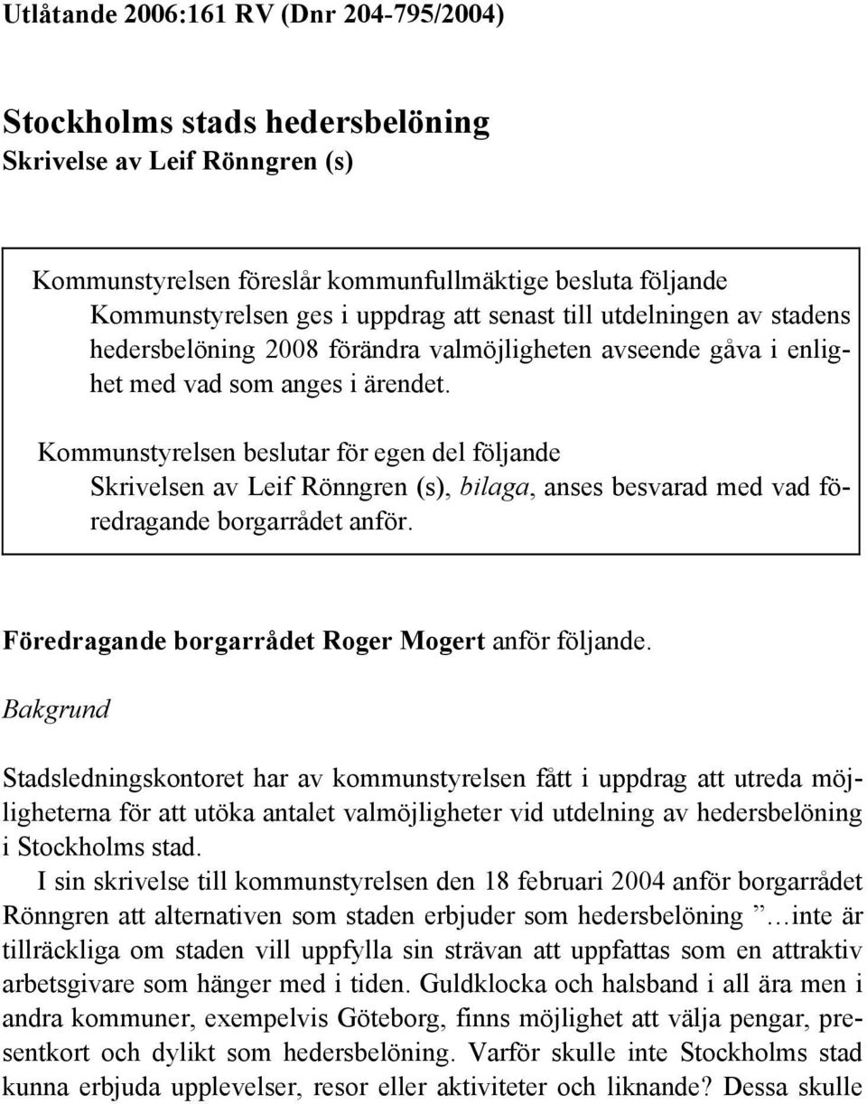 Kommunstyrelsen beslutar för egen del följande Skrivelsen av Leif Rönngren (s), bilaga, anses besvarad med vad föredragande borgarrådet anför. Föredragande borgarrådet Roger Mogert anför följande.