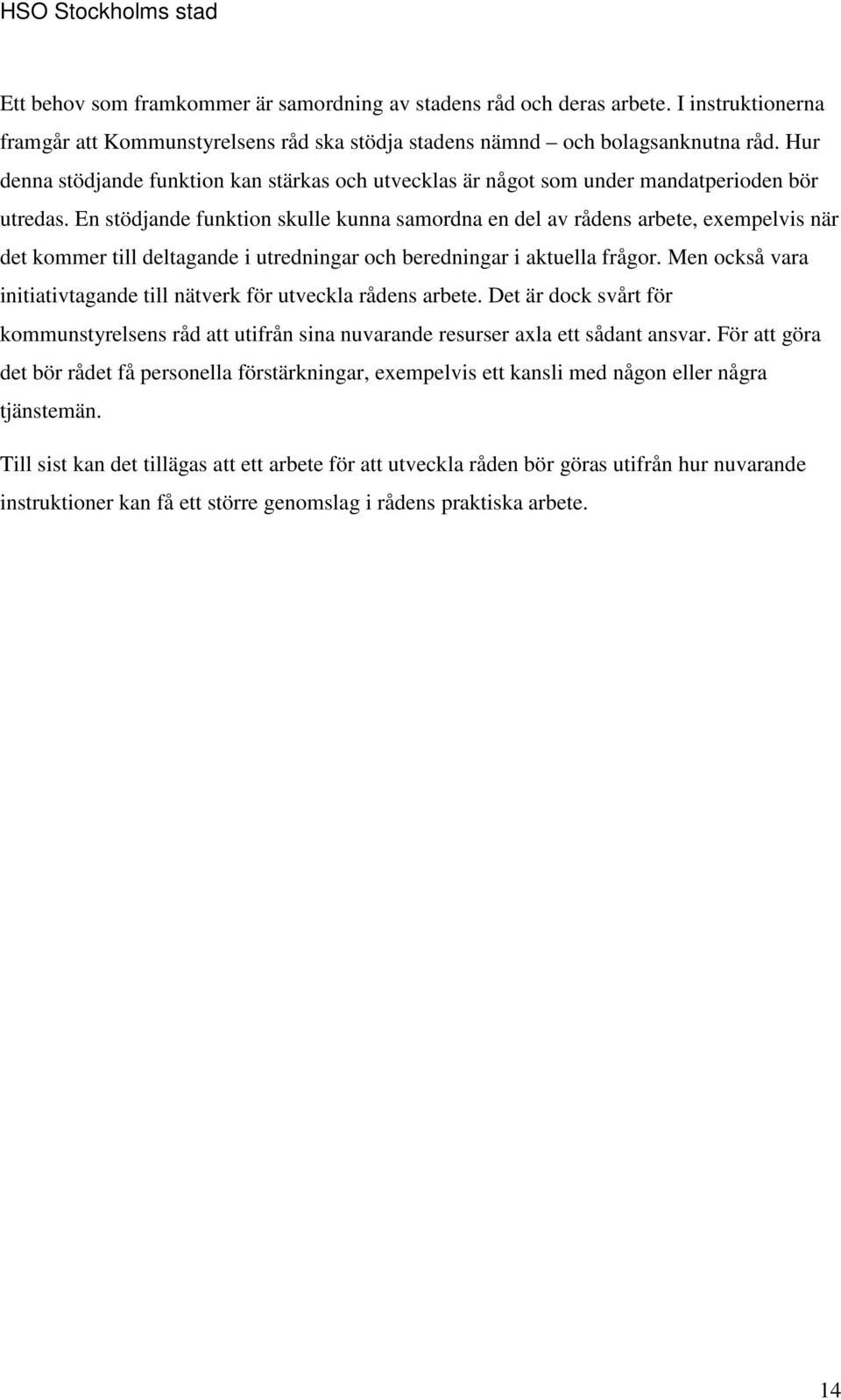 En stödjande funktion skulle kunna samordna en del av rådens arbete, exempelvis när det kommer till deltagande i utredningar och beredningar i aktuella frågor.