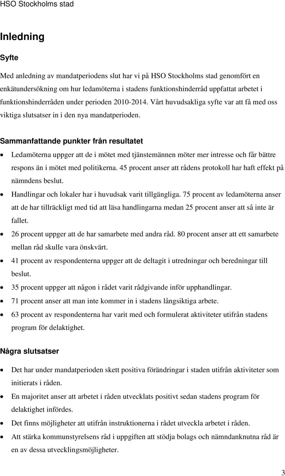 Sammanfattande punkter från resultatet Ledamöterna uppger att de i mötet med tjänstemännen möter mer intresse och får bättre respons än i mötet med politikerna.