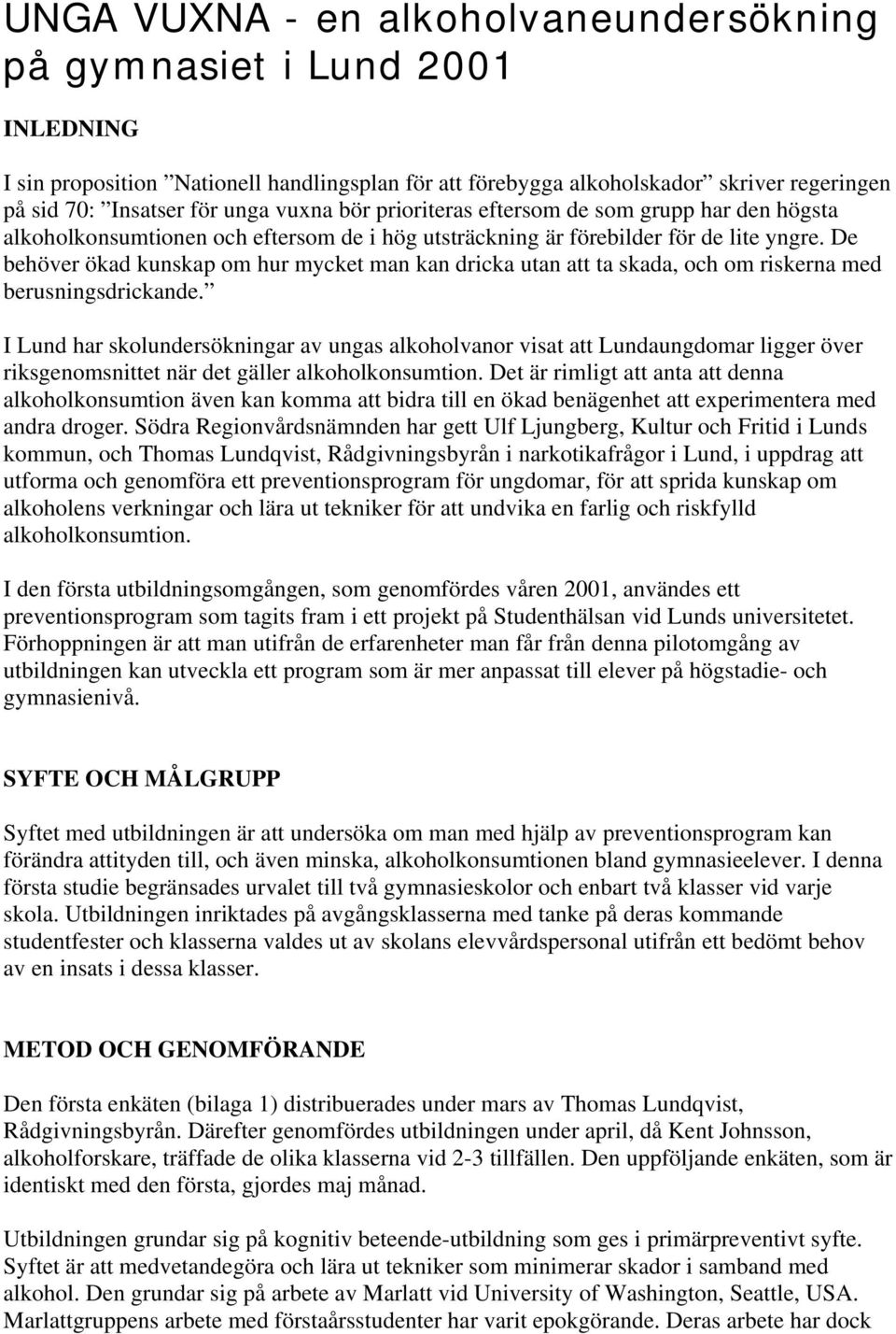 De behöver ökad kunskap om hur mycket man kan dricka utan att ta skada, och om riskerna med berusningsdrickande.