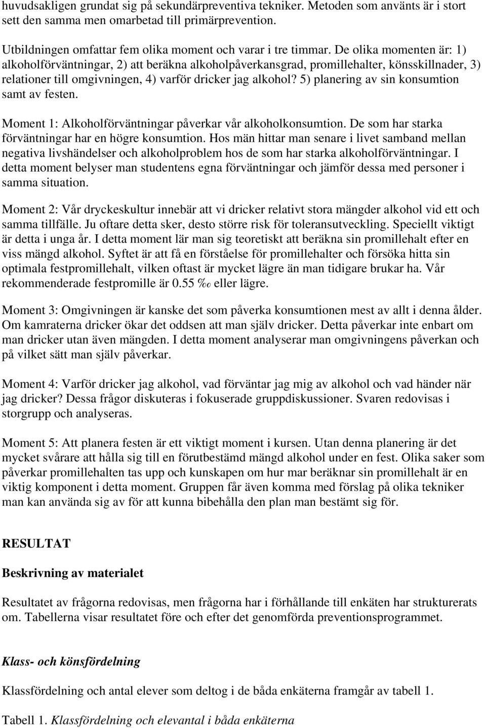 De olika momenten är: 1) alkoholförväntningar, 2) att beräkna alkoholpåverkansgrad, promillehalter, könsskillnader, 3) relationer till omgivningen, 4) varför dricker jag alkohol?