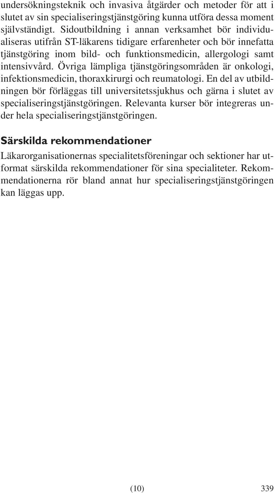 Övriga lämpliga tjänstgöringsområden är onkologi, infektionsmedicin, thoraxkirurgi och reumatologi.