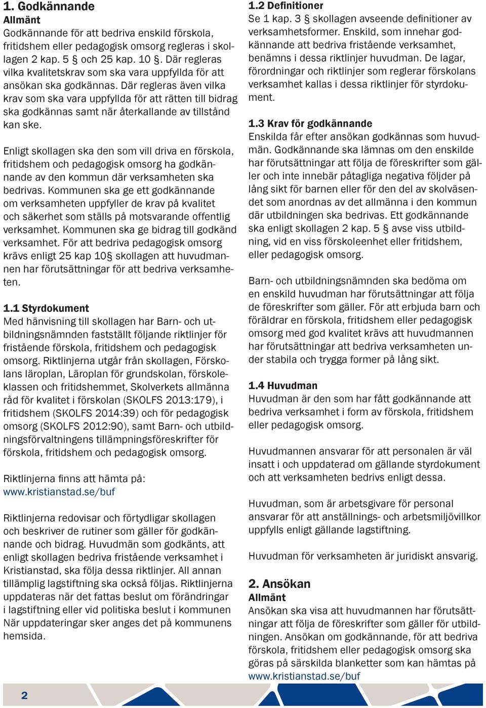 Där regleras även vilka krav som ska vara uppfyllda för att rätten till bidrag ska godkännas samt när återkallande av tillstånd kan ske.