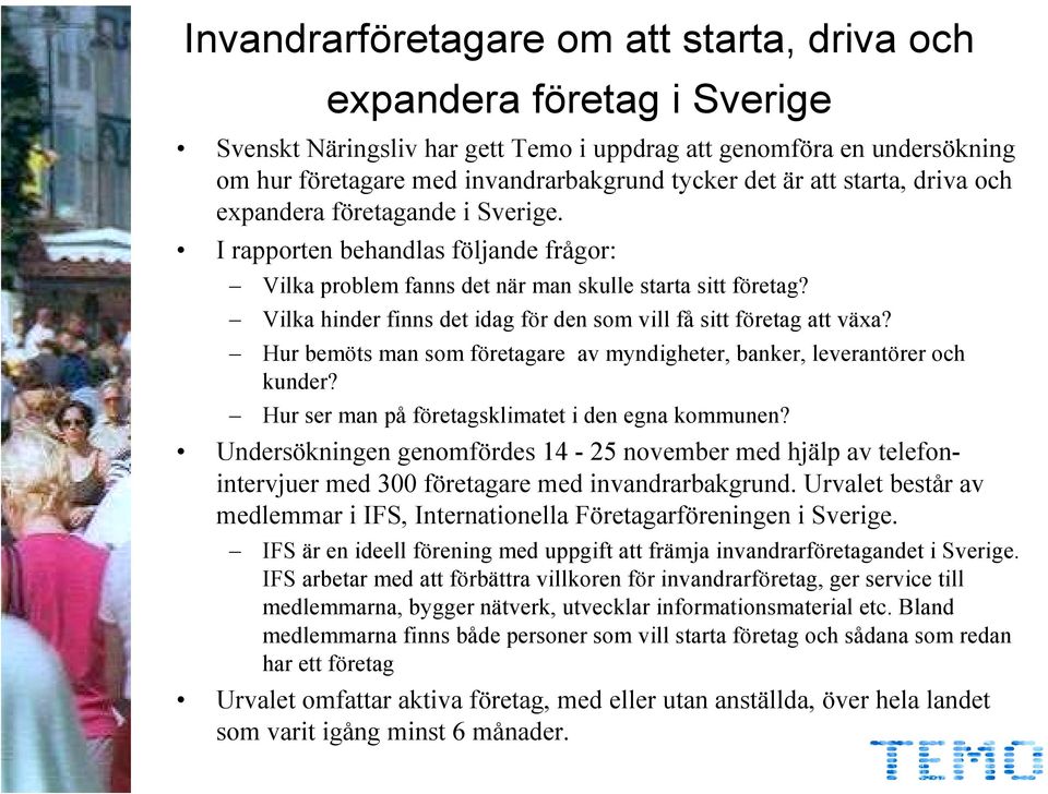 Vilka hinder finns det idag för den som vill få sitt företag att växa? Hur bemöts man som företagare av myndigheter, banker, leverantörer och kunder?