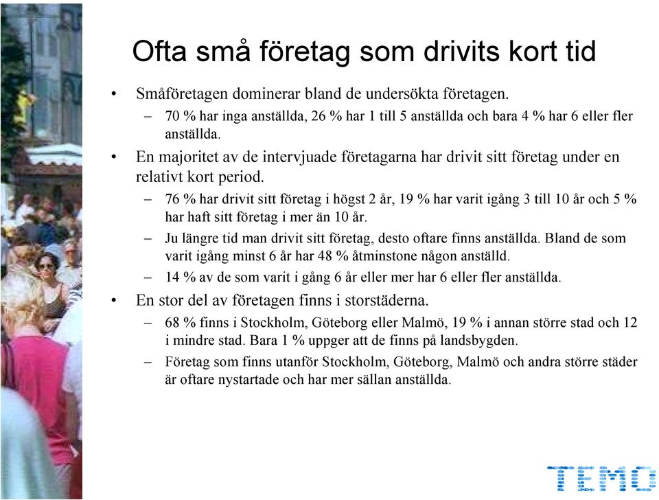 6 % har drivit sitt företag i högst 2 år, 19 % har varit igång 3 till 10 år och 5 % har haft sitt företag i mer än 10 år. Ju längre tid man drivit sitt företag, desto oftare finns anställda.