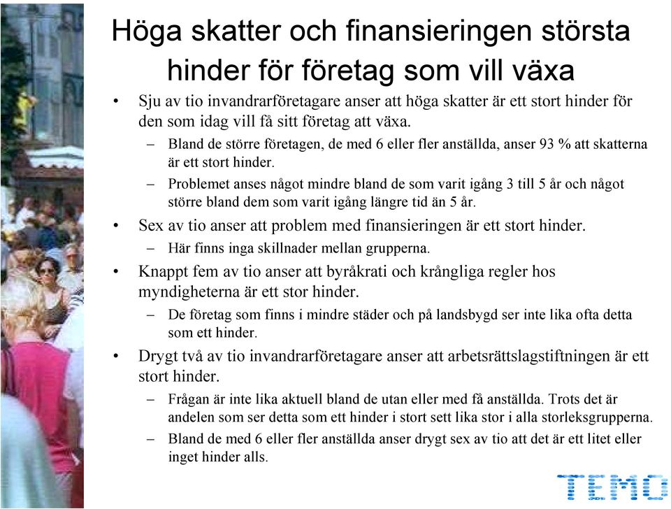 Problemet anses något mindre bland de som varit igång 3 till 5 år och något större bland dem som varit igång längre tid än 5 år. Sex av tio anser att problem med finansieringen är ett stort hinder.