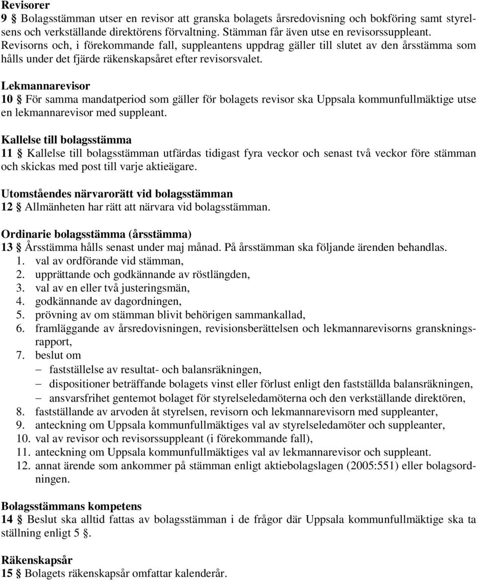 Lekmannarevisor 10 För samma mandatperiod som gäller för bolagets revisor ska Uppsala kommunfullmäktige utse en lekmannarevisor med suppleant.