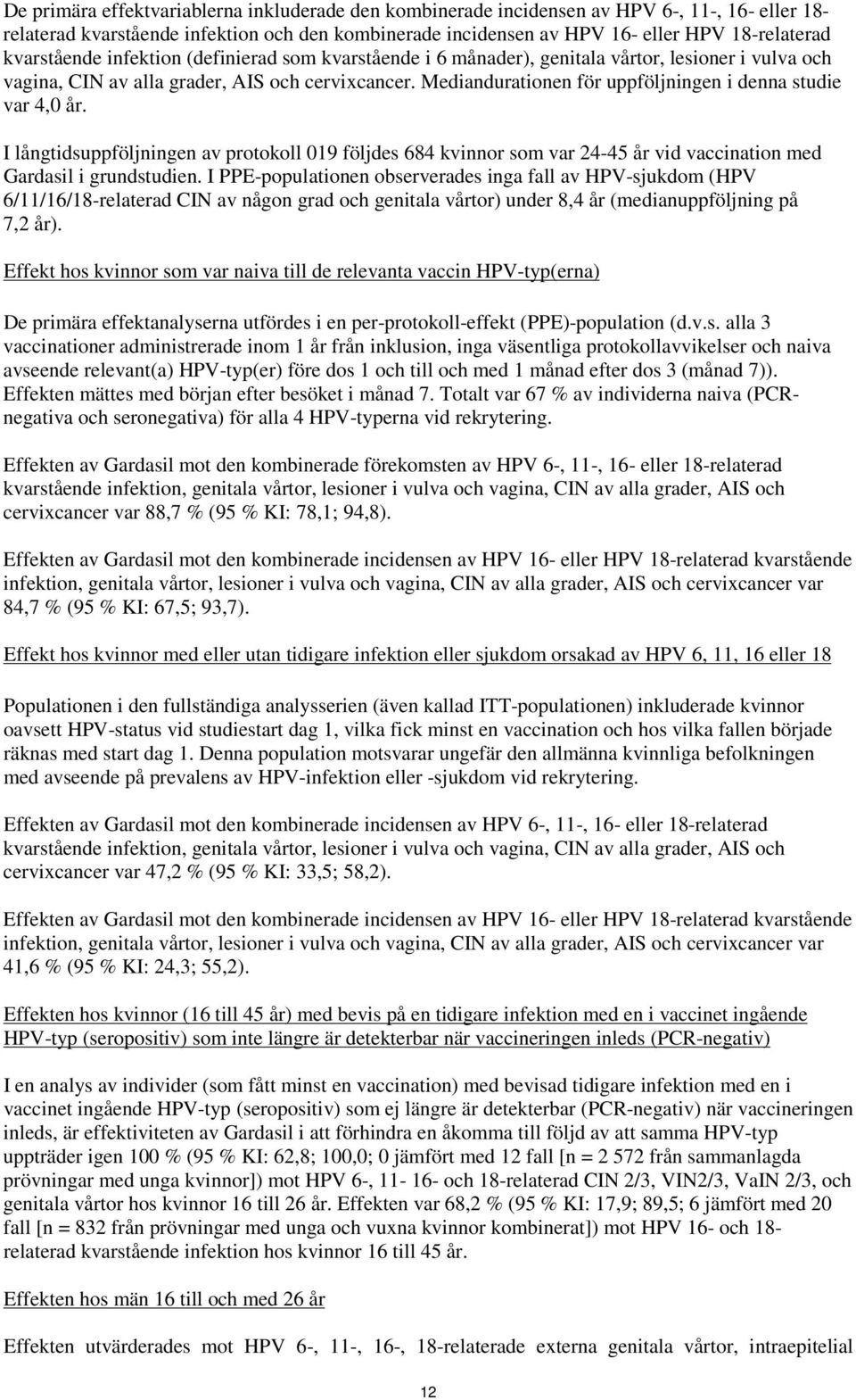 Mediandurationen för uppföljningen i denna studie var 4,0 år. I långtidsuppföljningen av protokoll 019 följdes 684 kvinnor som var 24-45 år vid vaccination med Gardasil i grundstudien.