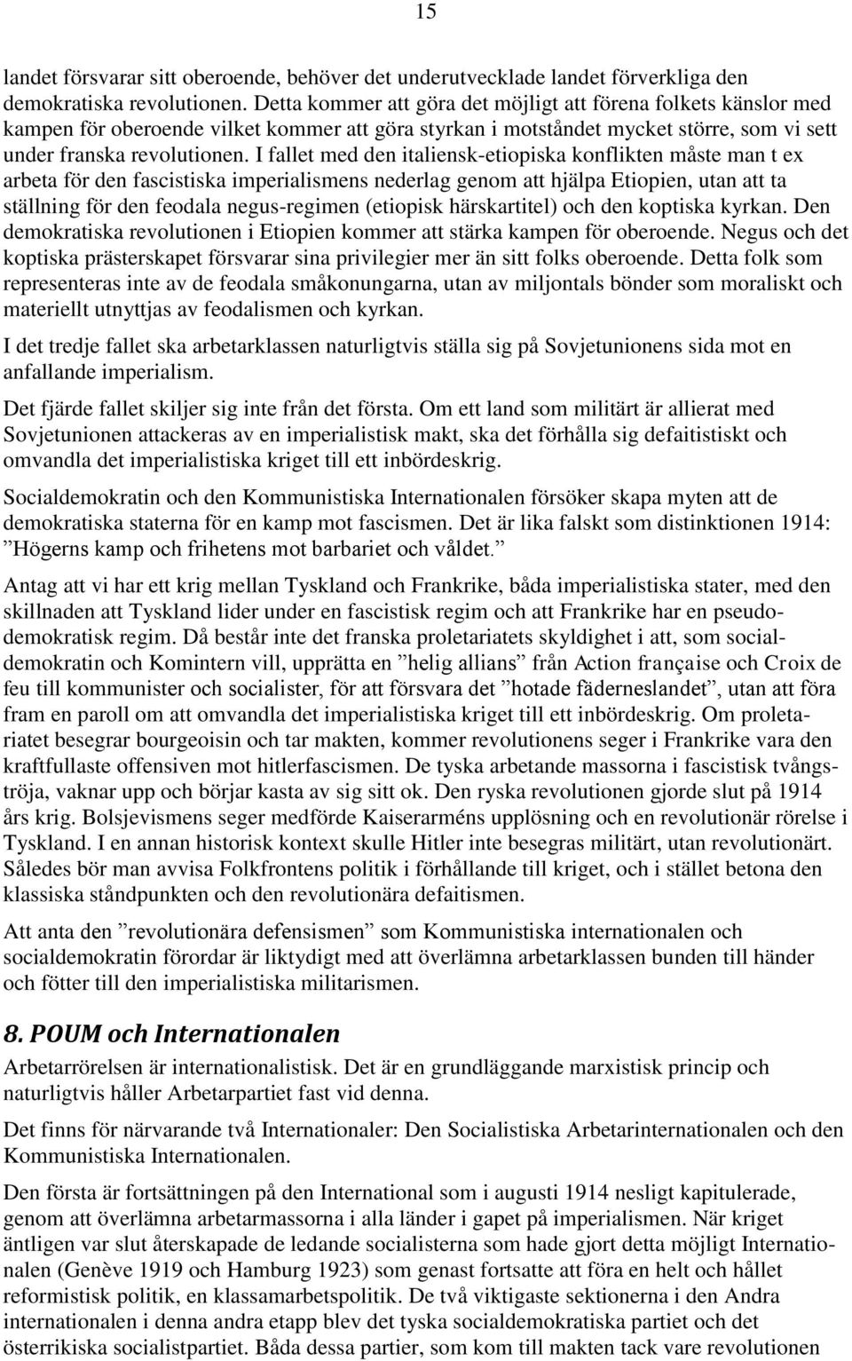 I fallet med den italiensk-etiopiska konflikten måste man t ex arbeta för den fascistiska imperialismens nederlag genom att hjälpa Etiopien, utan att ta ställning för den feodala negus-regimen
