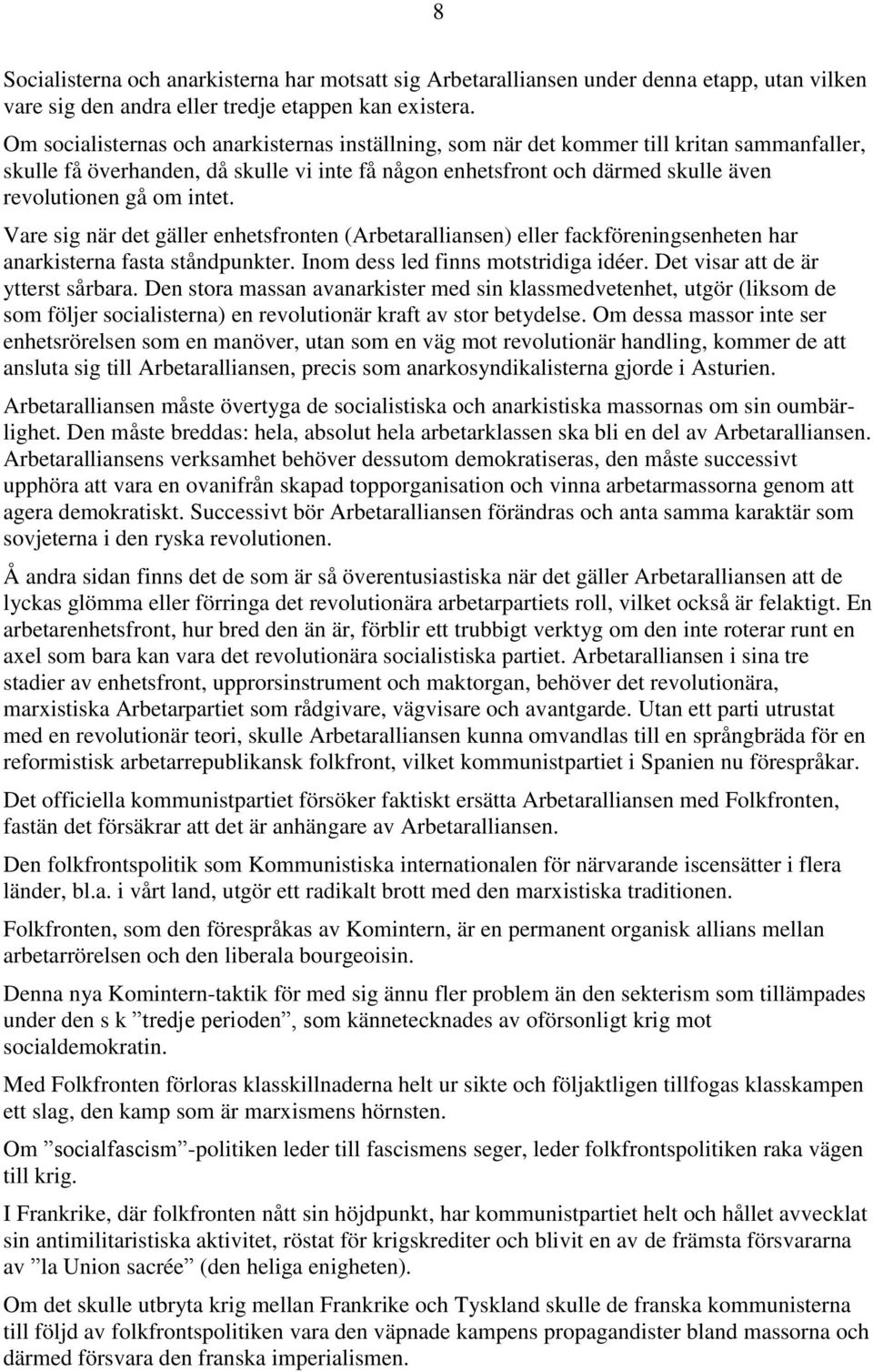 intet. Vare sig när det gäller enhetsfronten (Arbetaralliansen) eller fackföreningsenheten har anarkisterna fasta ståndpunkter. Inom dess led finns motstridiga idéer.