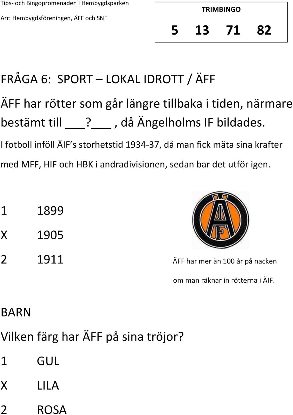 I fotboll inföll ÄIF s storhetstid 1934-37, då man fick mäta sina krafter med MFF, HIF och HBK i