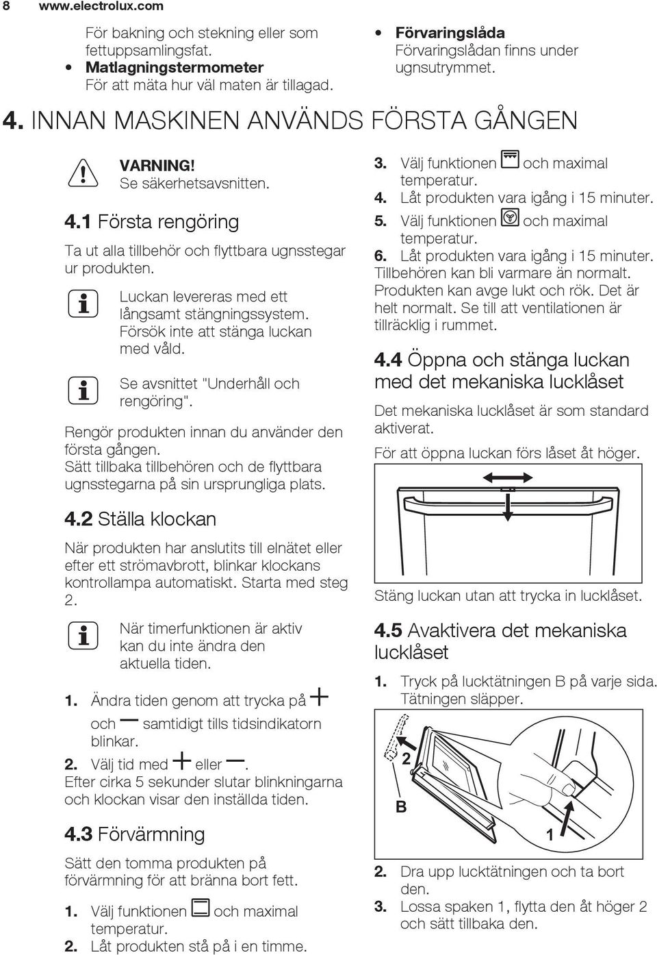 Försök inte att stänga luckan med våld. Se avsnittet "Underhåll och rengöring". Rengör produkten innan du använder den första gången.