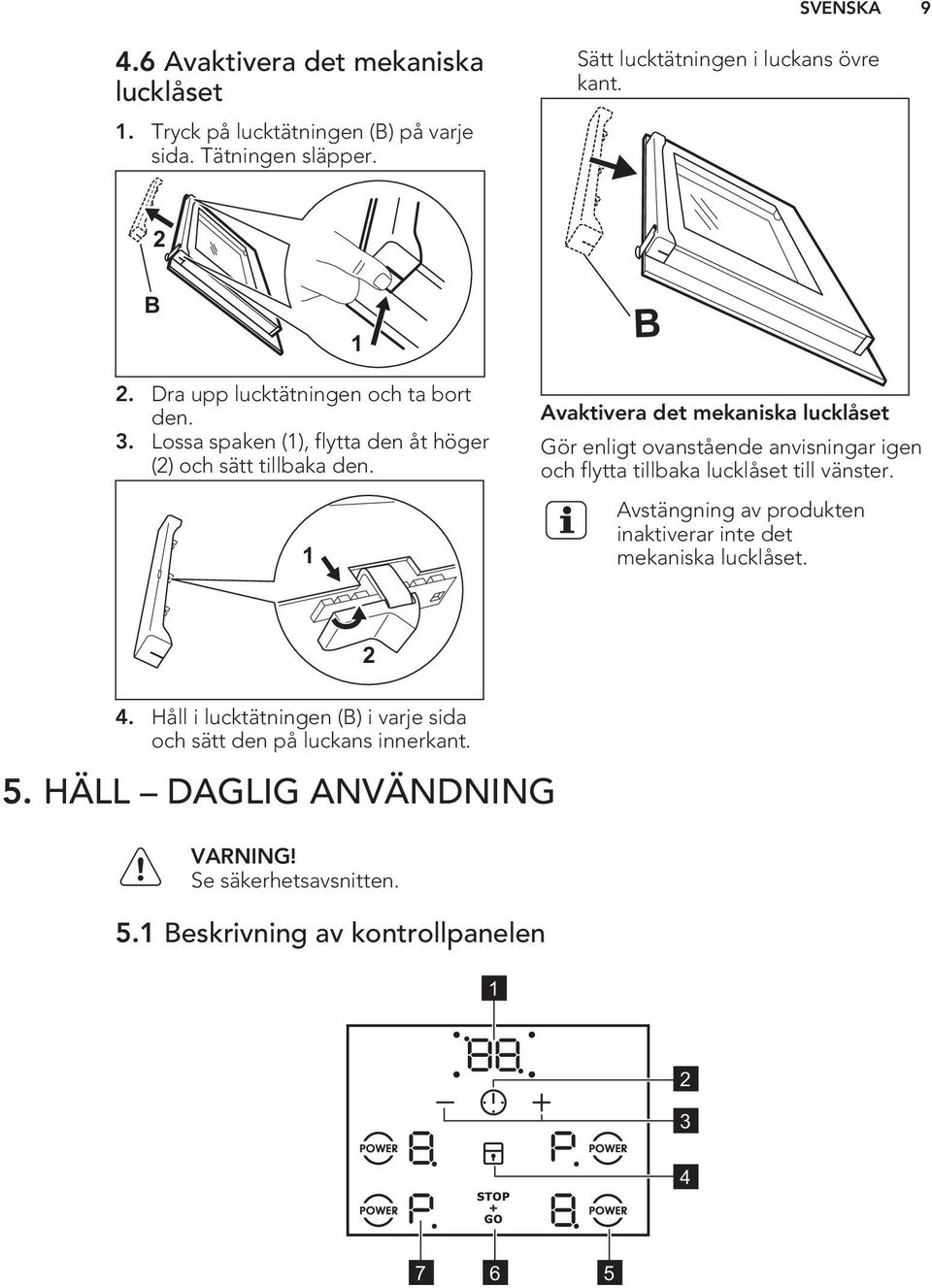 1 Avaktivera det mekaniska lucklåset Gör enligt ovanstående anvisningar igen och flytta tillbaka lucklåset till vänster.