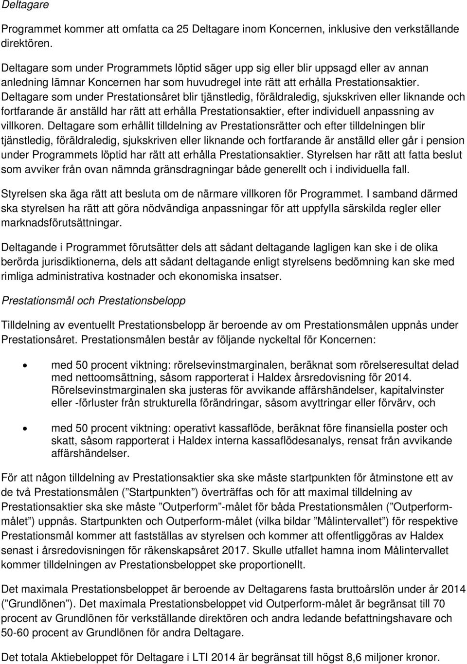 Deltagare som under Prestationsåret blir tjänstledig, föräldraledig, sjukskriven eller liknande och fortfarande är anställd har rätt att erhålla Prestationsaktier, efter individuell anpassning av