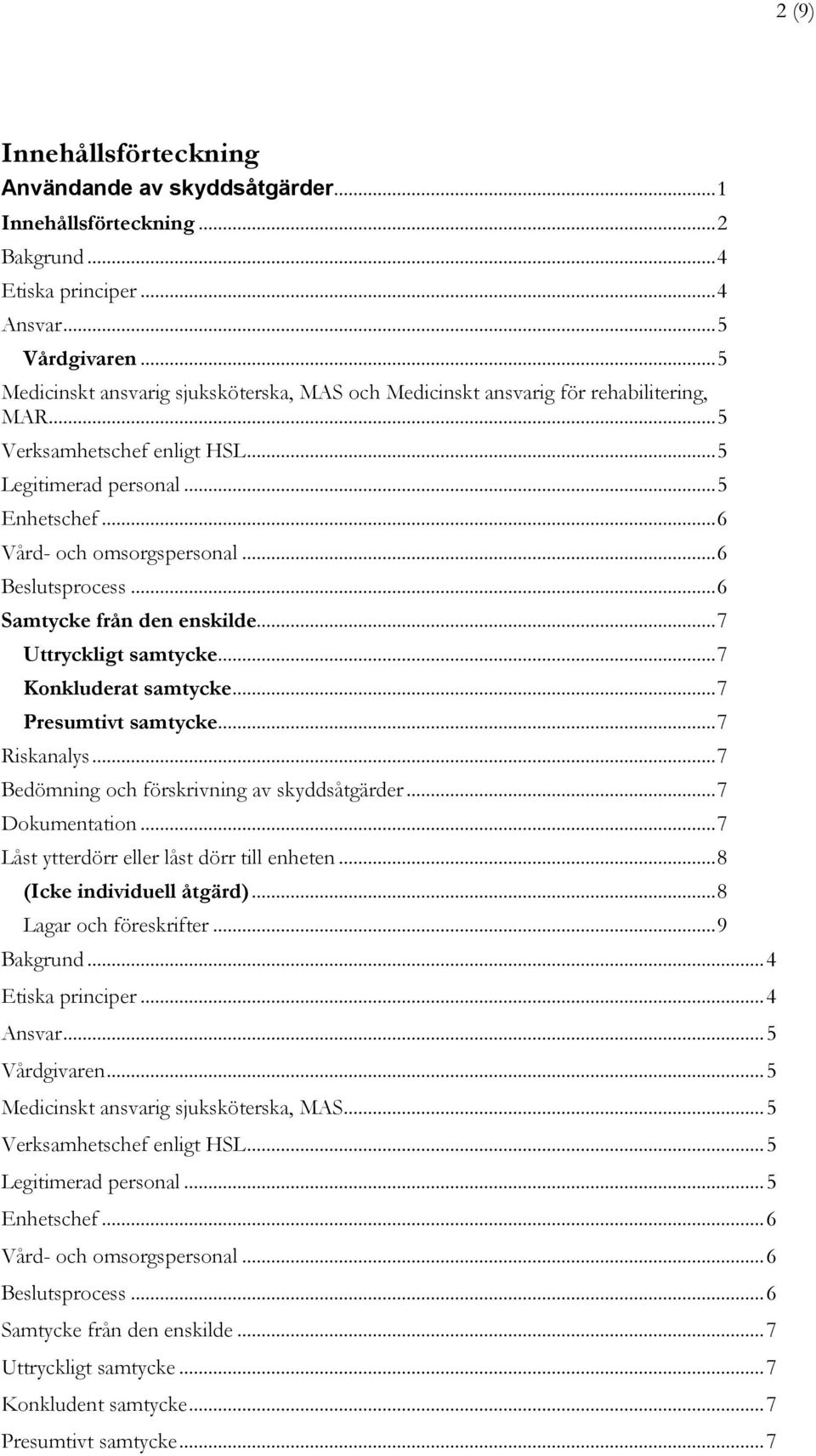 .. 6 Beslutsprocess... 6 Samtycke från den enskilde... 7 Uttryckligt samtycke... 7 Konkluderat samtycke... 7 Presumtivt samtycke... 7 Riskanalys... 7 Bedömning och förskrivning av skyddsåtgärder.