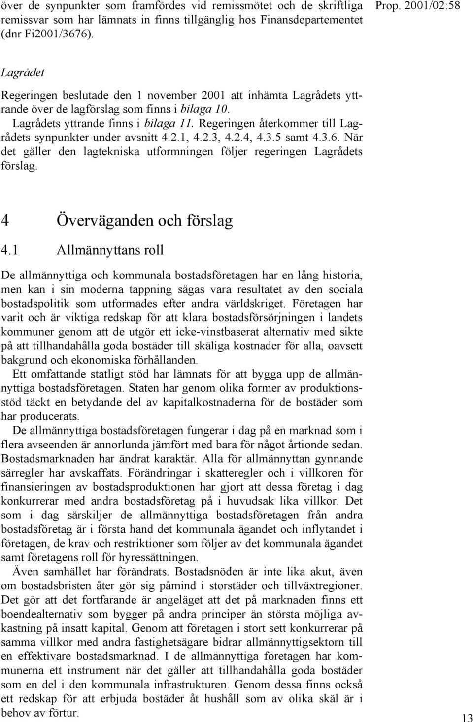 Regeringen återkommer till Lagrådets synpunkter under avsnitt 4.2.1, 4.2.3, 4.2.4, 4.3.5 samt 4.3.6. När det gäller den lagtekniska utformningen följer regeringen Lagrådets förslag.