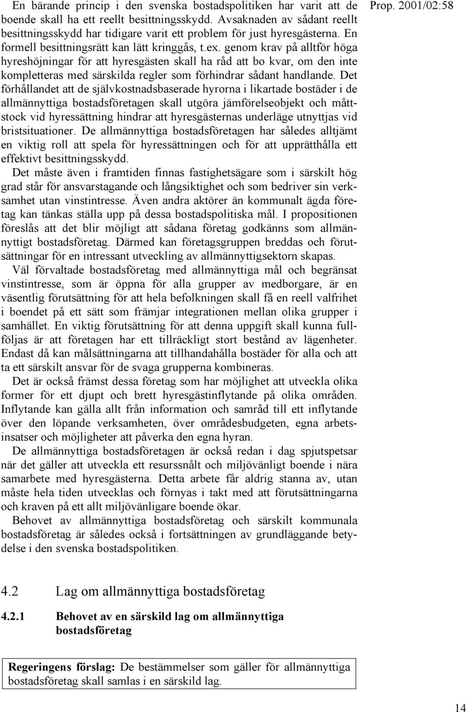 genom krav på alltför höga hyreshöjningar för att hyresgästen skall ha råd att bo kvar, om den inte kompletteras med särskilda regler som förhindrar sådant handlande.