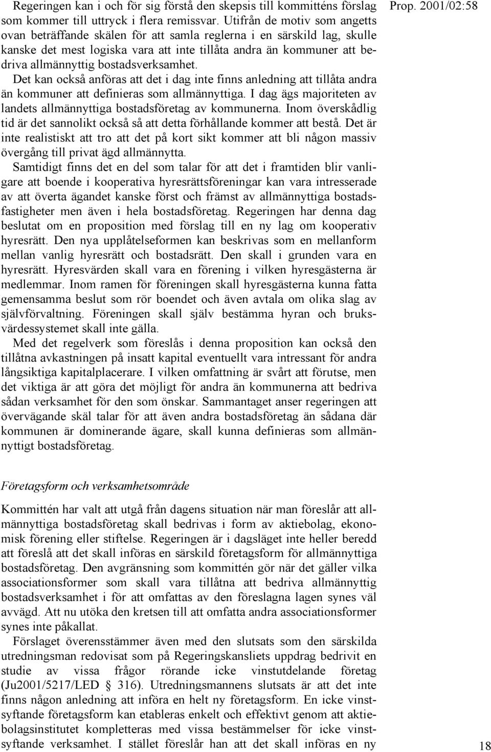 bostadsverksamhet. Det kan också anföras att det i dag inte finns anledning att tillåta andra än kommuner att definieras som allmännyttiga.