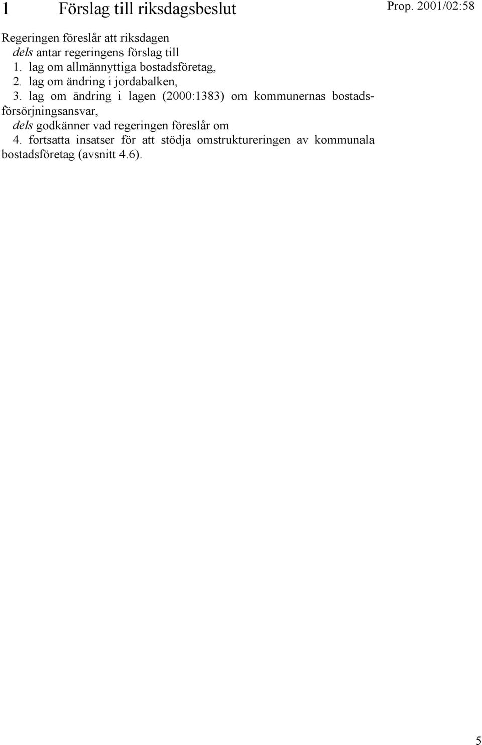 lag om ändring i lagen (2000:1383) om kommunernas bostadsförsörjningsansvar, dels godkänner vad