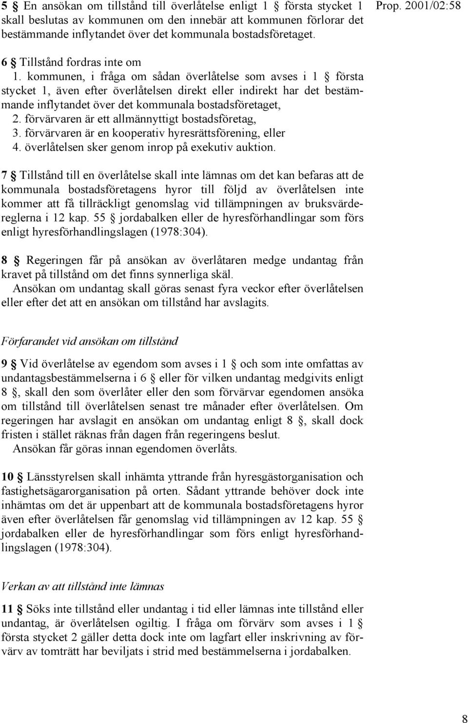 kommunen, i fråga om sådan överlåtelse som avses i 1 första stycket 1, även efter överlåtelsen direkt eller indirekt har det bestämmande inflytandet över det kommunala bostadsföretaget, 2.