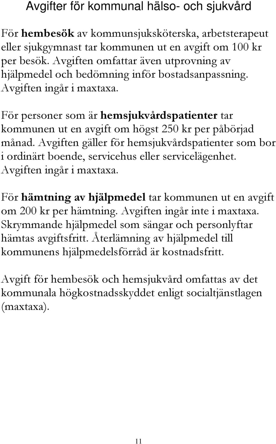 För personer som är hemsjukvårdspatienter tar kommunen ut en avgift om högst 250 kr per påbörjad månad.