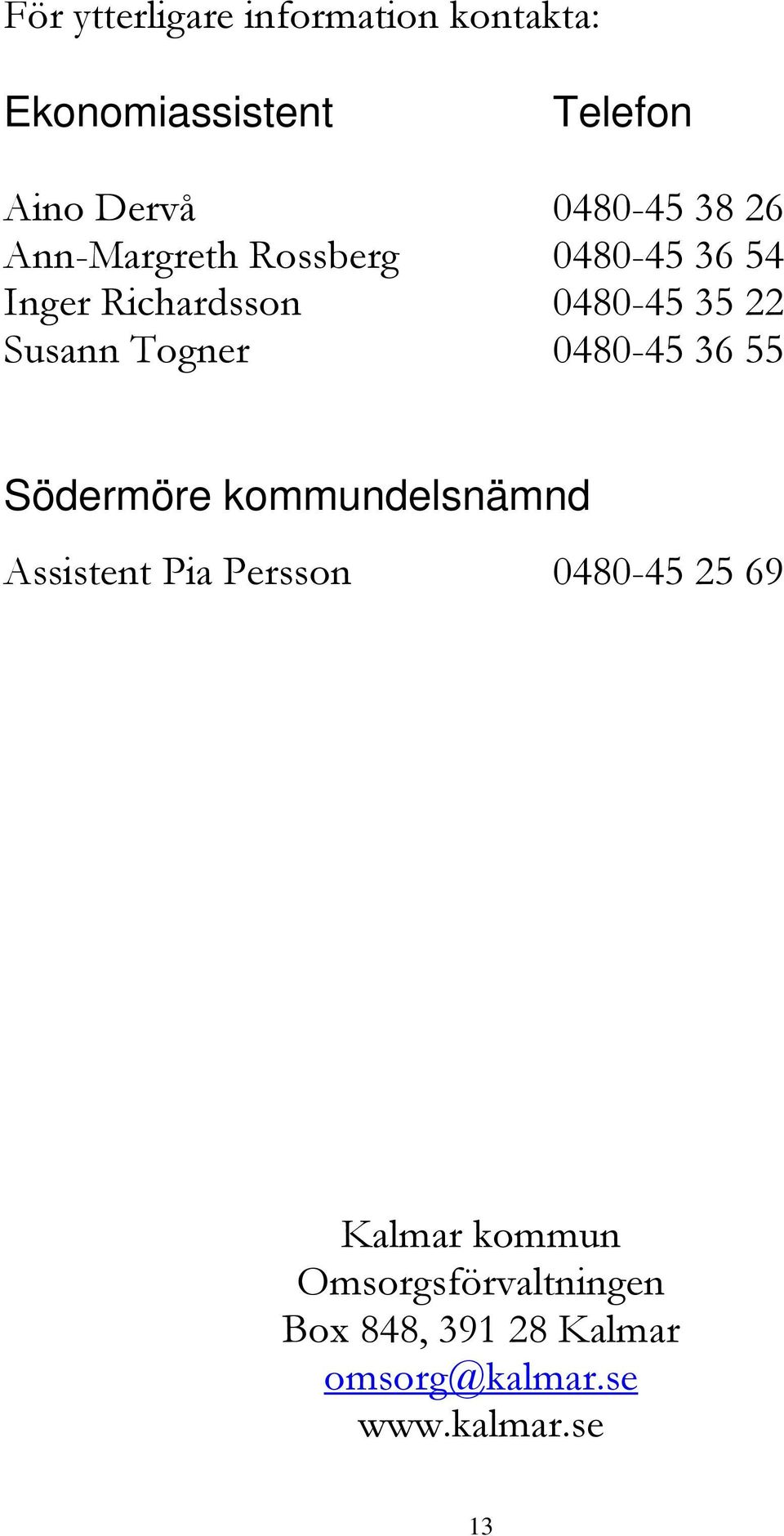 0480-45 36 55 Södermöre kommundelsnämnd Assistent Pia Persson 0480-45 25 69 Kalmar