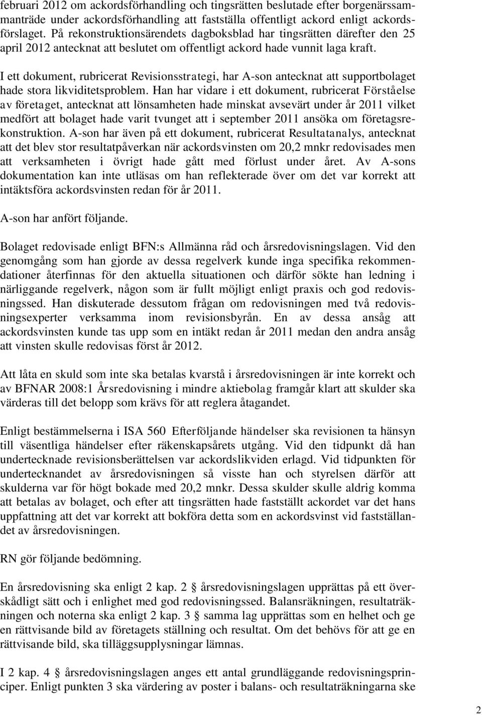 I ett dokument, rubricerat Revisionsstrategi, har A-son antecknat att supportbolaget hade stora likviditetsproblem.