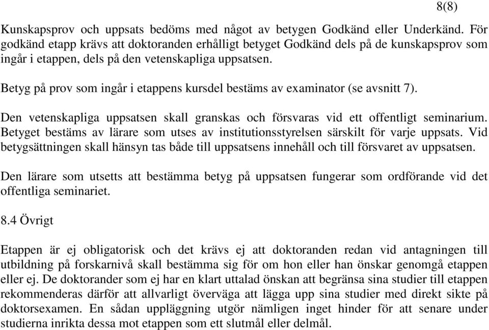 Betyg på prov som ingår i etappens kursdel bestäms av examinator (se avsnitt 7). Den vetenskapliga uppsatsen skall granskas och försvaras vid ett offentligt seminarium.