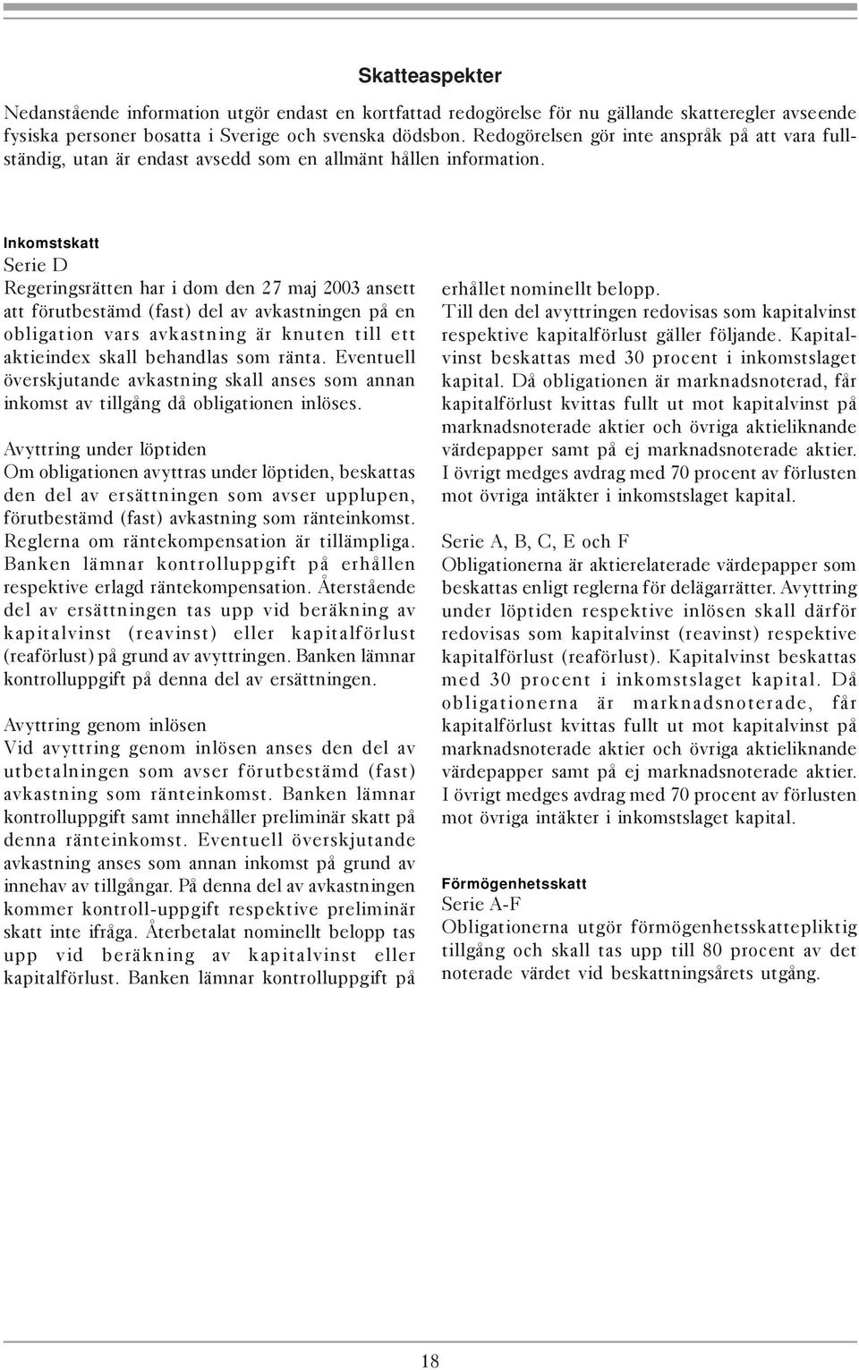 Inkomstskatt Serie D Regeringsrätten har i dom den 27 maj 2003 ansett att förutbestämd (fast) del av avkastningen på en obligation vars avkastning är knuten till ett aktieindex skall behandlas som