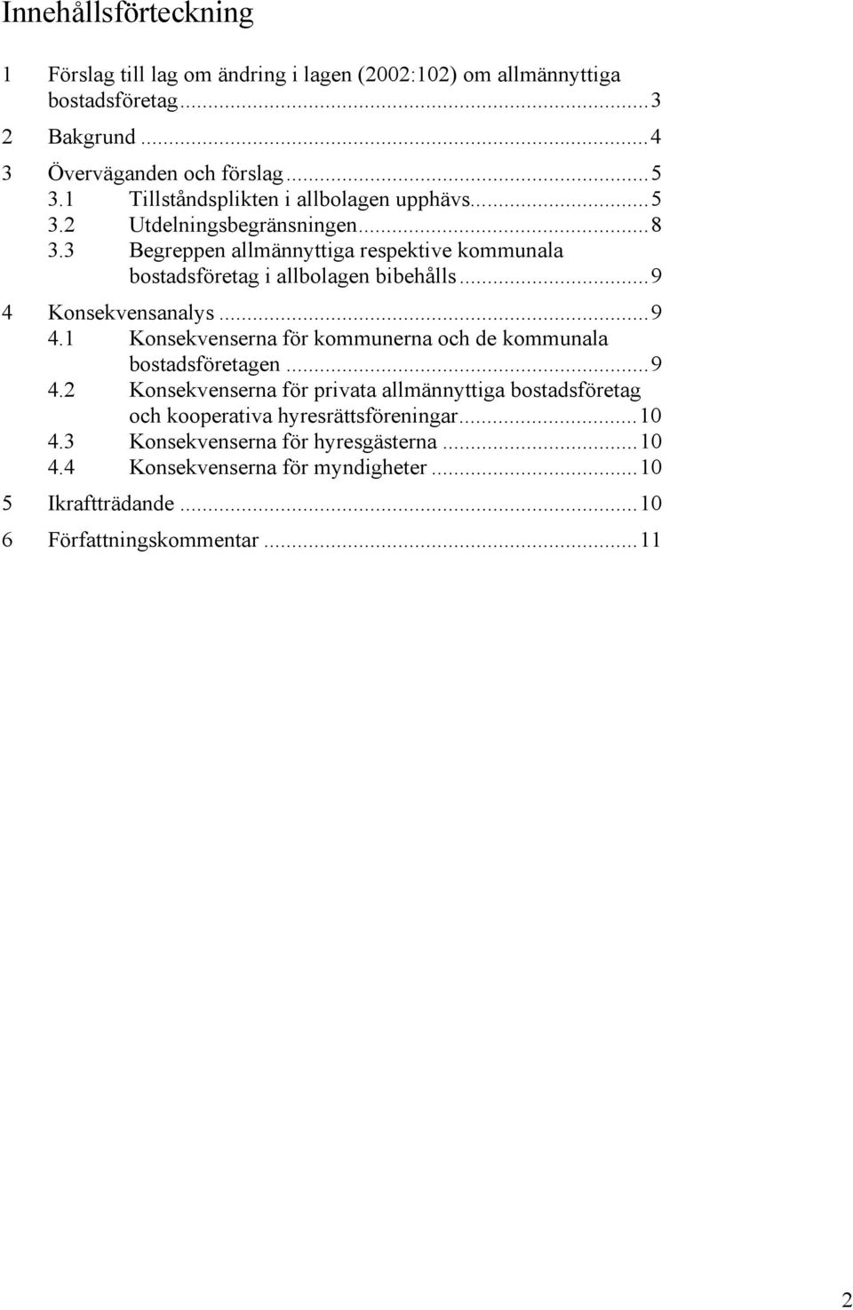 ..9 4 Konsekvensanalys...9 4.1 Konsekvenserna för kommunerna och de kommunala bostadsföretagen...9 4.2 Konsekvenserna för privata allmännyttiga bostadsföretag och kooperativa hyresrättsföreningar.