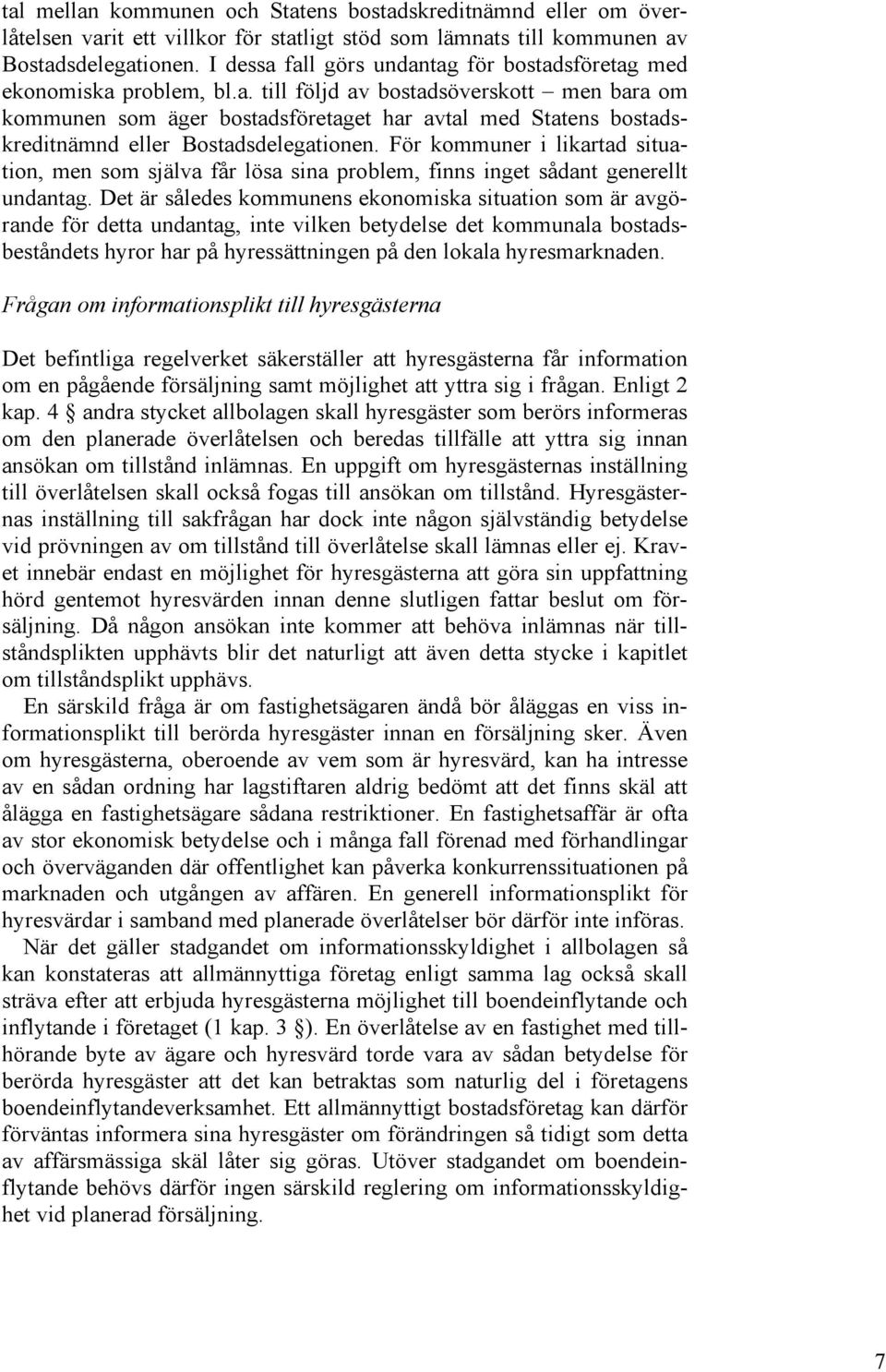 För kommuner i likartad situation, men som själva får lösa sina problem, finns inget sådant generellt undantag.