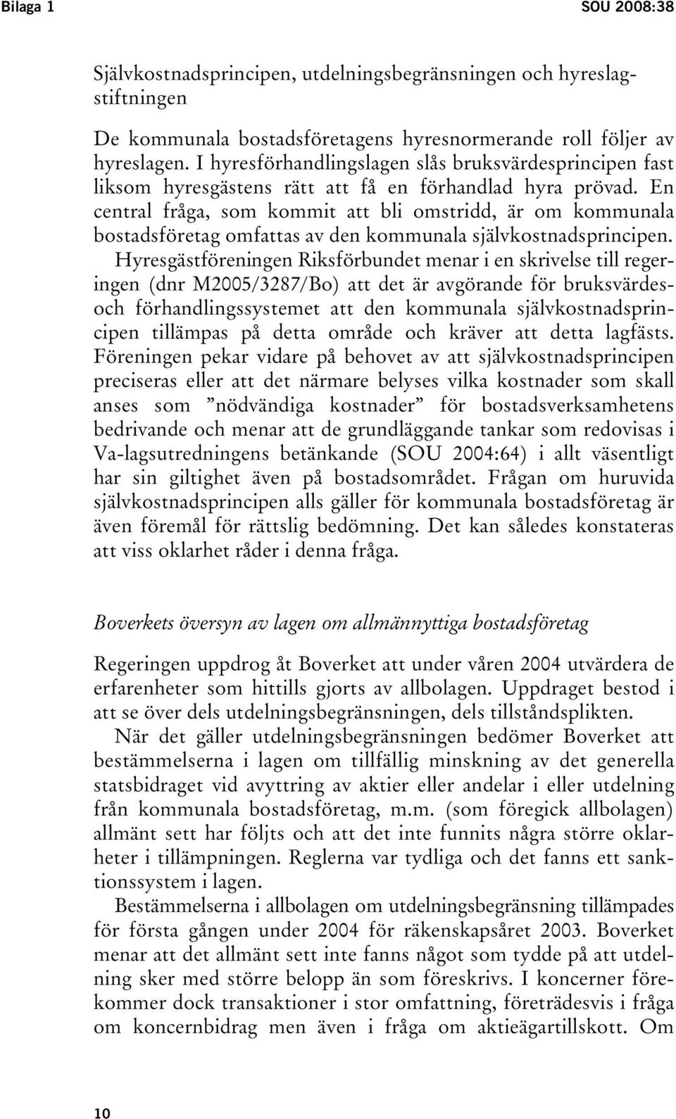 En central fråga, som kommit att bli omstridd, är om kommunala bostadsföretag omfattas av den kommunala självkostnadsprincipen.
