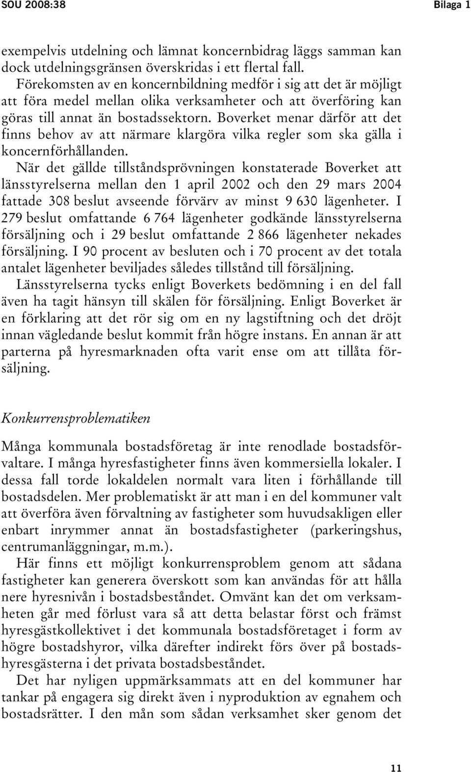 Boverket menar därför att det finns behov av att närmare klargöra vilka regler som ska gälla i koncernförhållanden.
