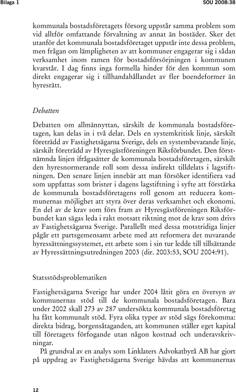 kvarstår. I dag finns inga formella hinder för den kommun som direkt engagerar sig i tillhandahållandet av fler boendeformer än hyresrätt.