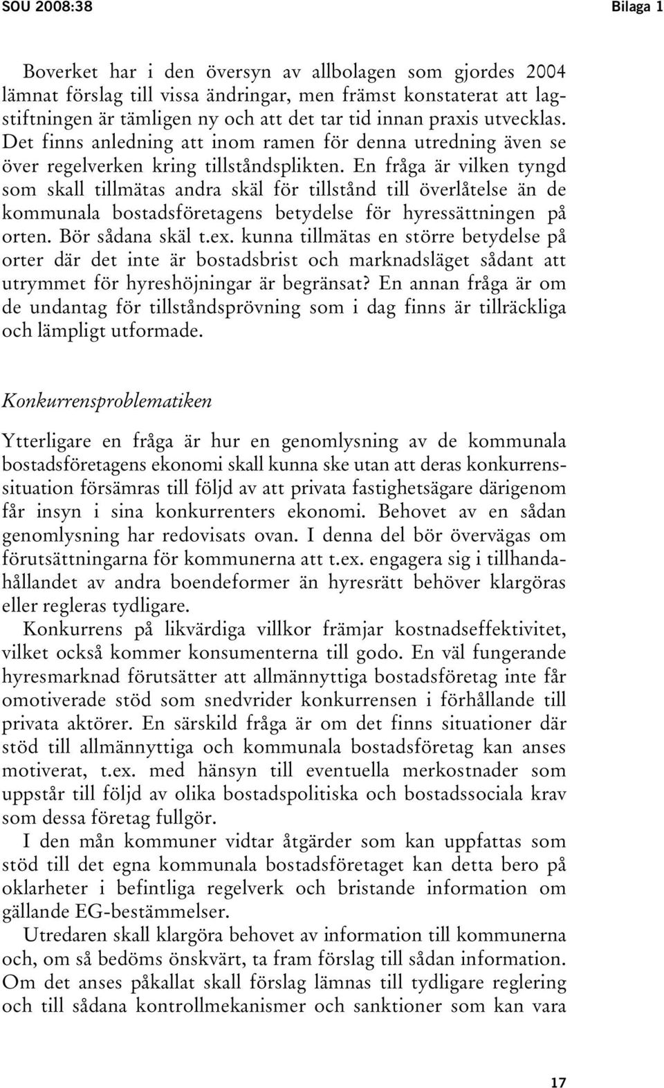 En fråga är vilken tyngd som skall tillmätas andra skäl för tillstånd till överlåtelse än de kommunala bostadsföretagens betydelse för hyressättningen på orten. Bör sådana skäl t.ex.
