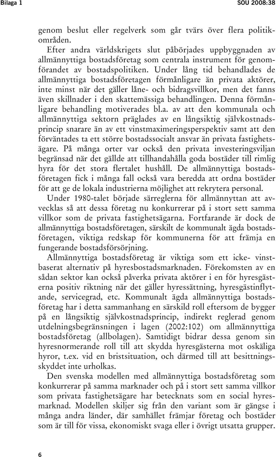 Under lång tid behandlades de allmännyttiga bostadsföretagen förmånligare än privata aktörer, inte minst när det gäller låne- och bidragsvillkor, men det fanns även skillnader i den skattemässiga