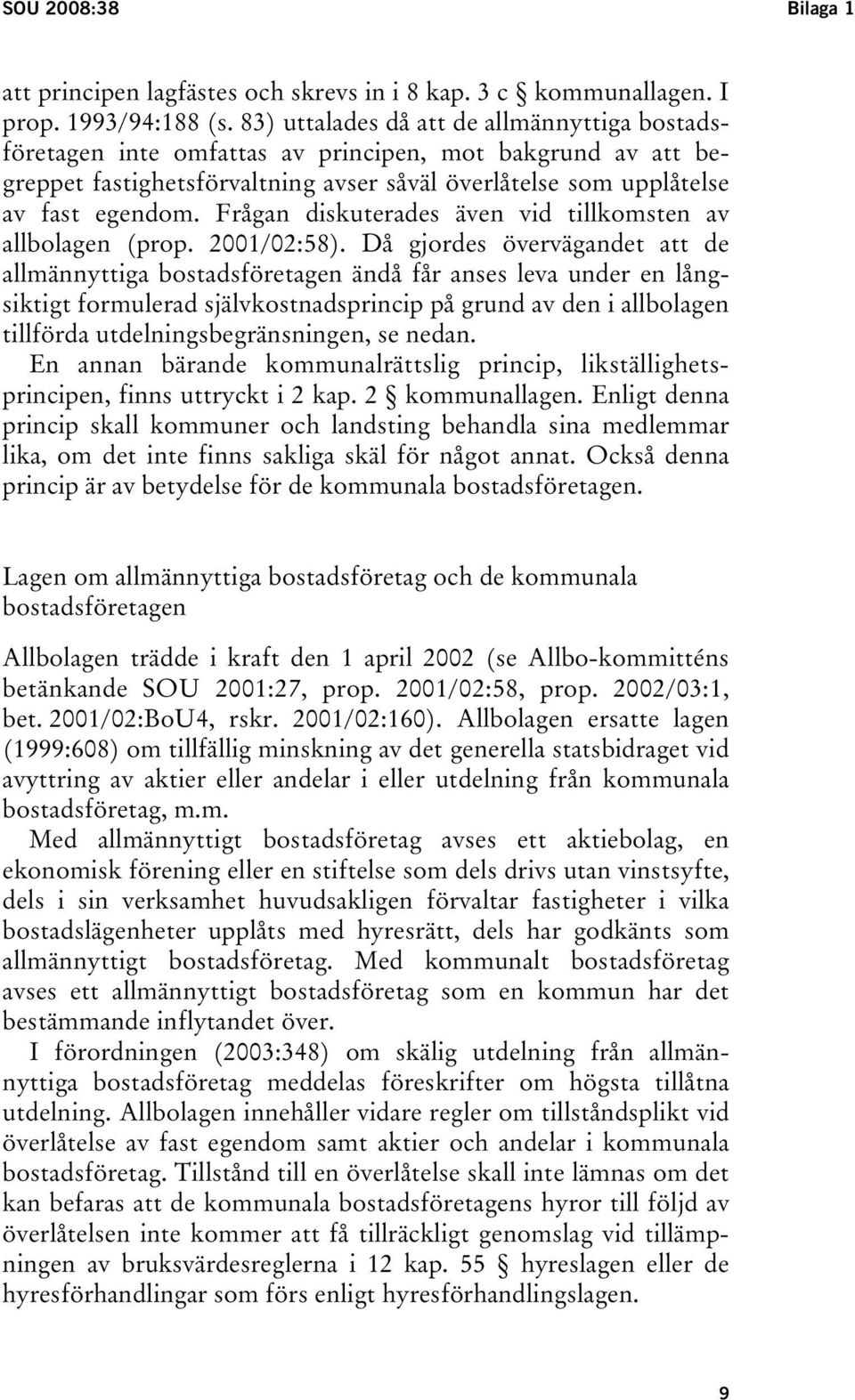Frågan diskuterades även vid tillkomsten av allbolagen (prop. 2001/02:58).