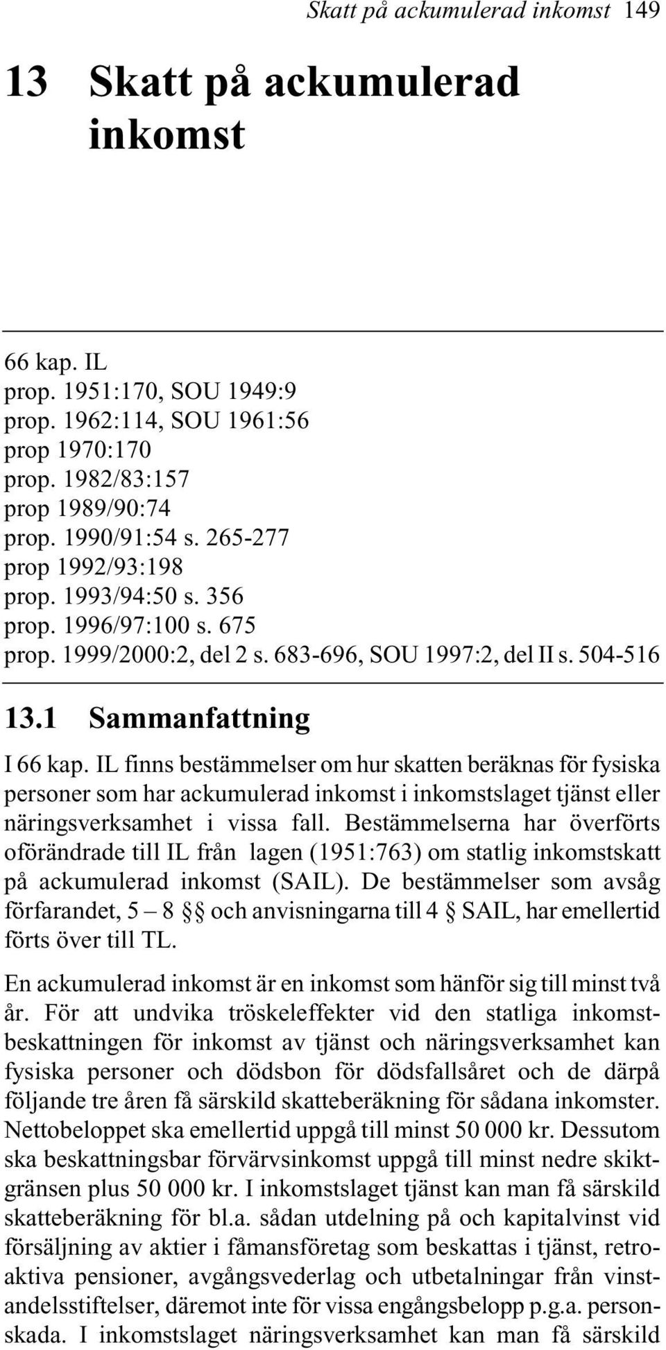 IL finns bestämmelser om hur skatten beräknas för fysiska personer som har ackumulerad inkomst i inkomstslaget tjänst eller näringsverksamhet i vissa fall.