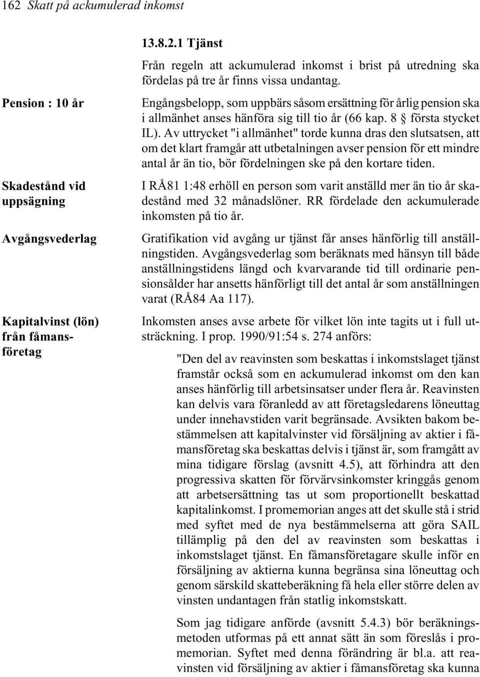 Av uttrycket "i allmänhet" torde kunna dras den slutsatsen, att om det klart framgår att utbetalningen avser pension för ett mindre antal år än tio, bör fördelningen ske på den kortare tiden.