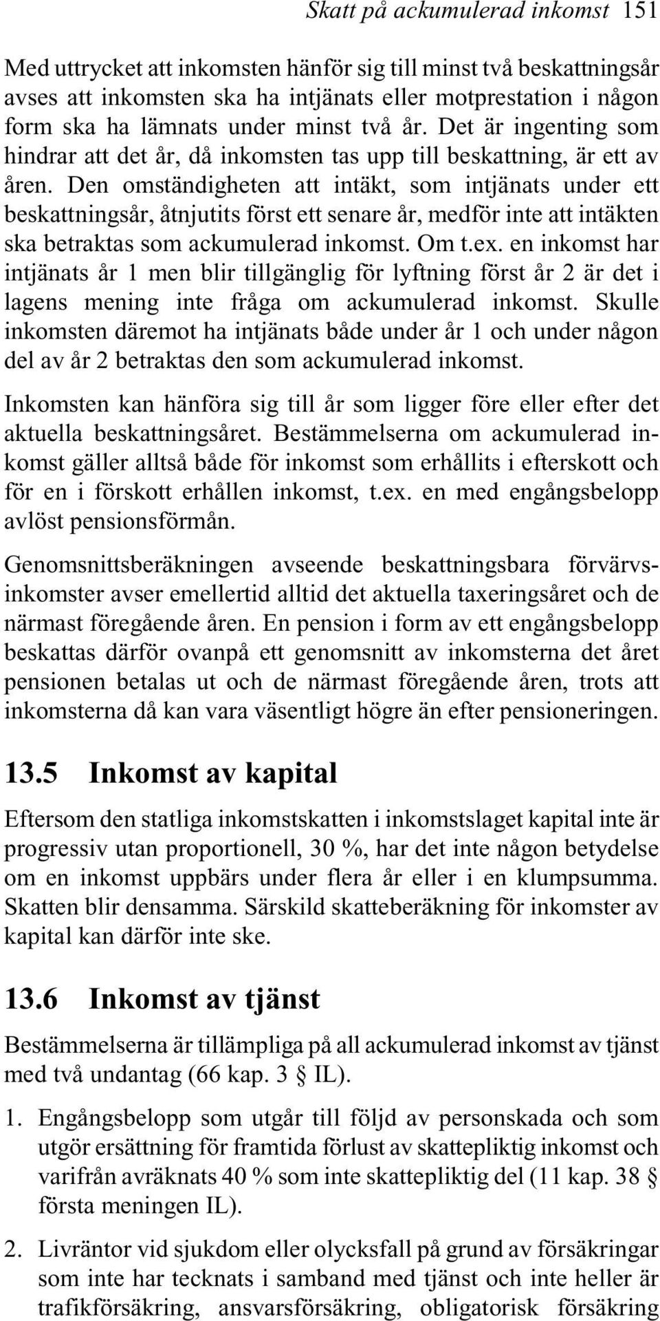 Den omständigheten att intäkt, som intjänats under ett beskattningsår, åtnjutits först ett senare år, medför inte att intäkten ska betraktas som ackumulerad inkomst. Om t.ex.