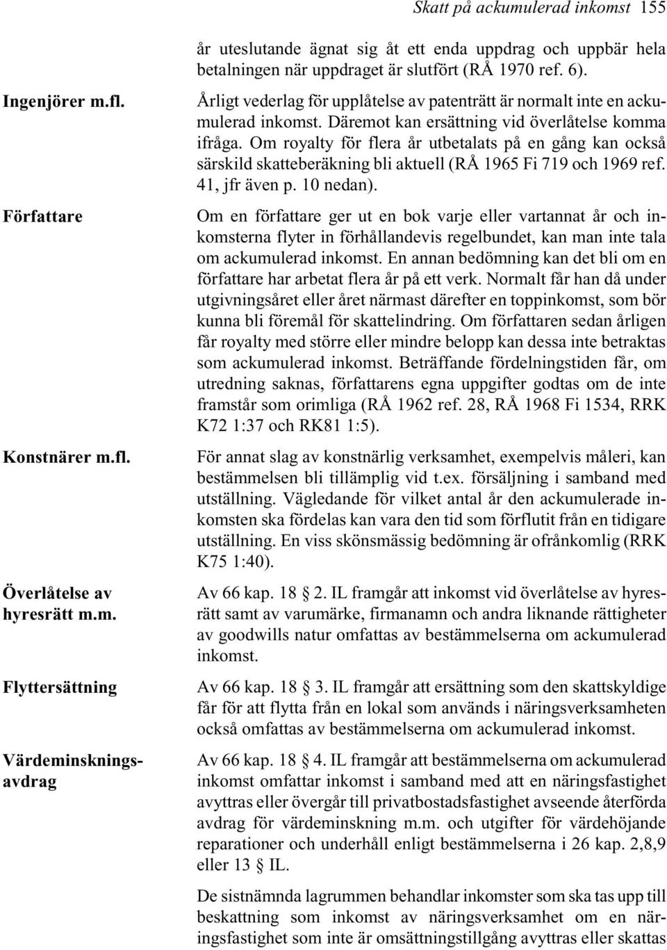 Om royalty för flera år utbetalats på en gång kan också särskild skatteberäkning bli aktuell (RÅ 1965 Fi 719 och 1969 ref. 41, jfr även p. 10 nedan).
