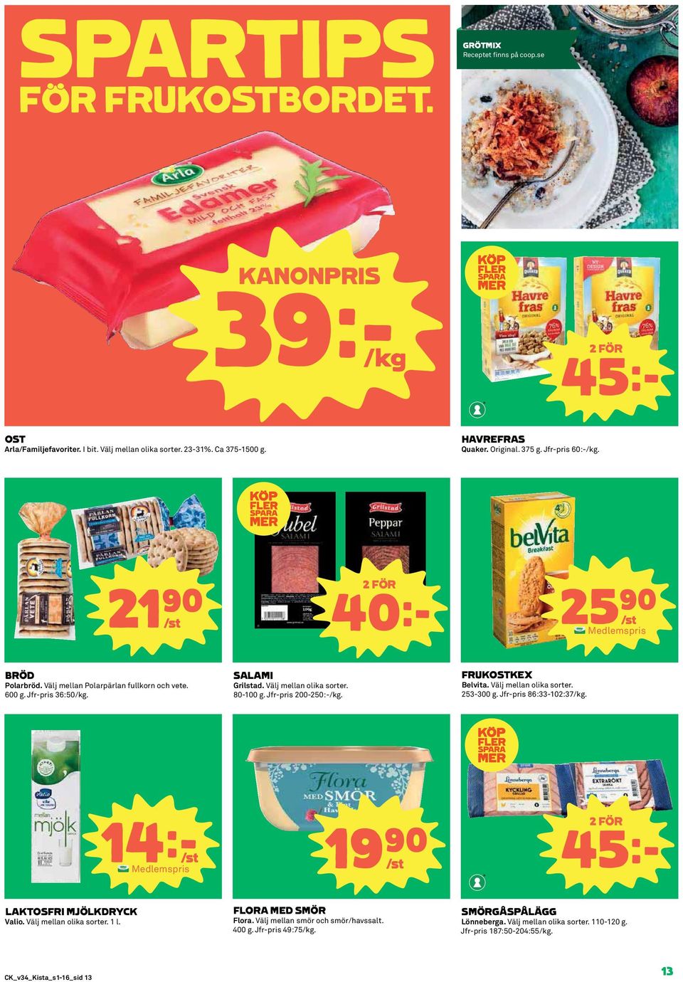 Jfr-pris 200-250:-/kg. FRUKOSTKEX Belvita. Välj mellan olika sorter. 253-300 g. Jfr-pris 86:33-102:37/kg. 14k/st Medlemspris 19)= /st 45k LAKTOSFRI MJÖLKDRYCK Valio. Välj mellan olika sorter. 1 l.