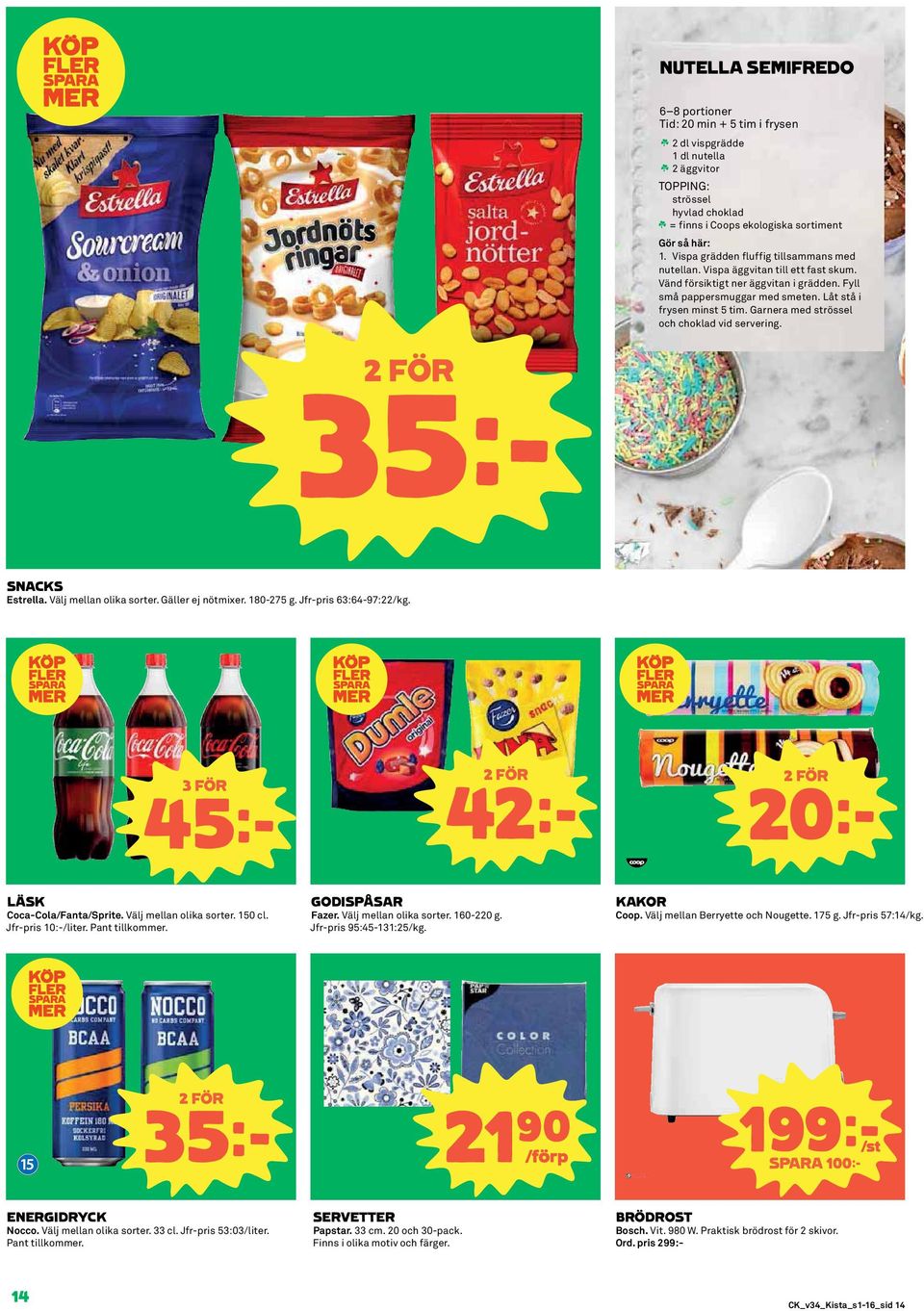 Garnera med strössel och choklad vid servering. 35k SNACKS Estrella. Välj mellan olika sorter. Gäller ej nötmixer. 180-275 g. Jfr-pris 63:64-97:22/kg. 3 FÖR 45k 42k 20k LÄSK Coca-Cola/Fanta/Sprite.