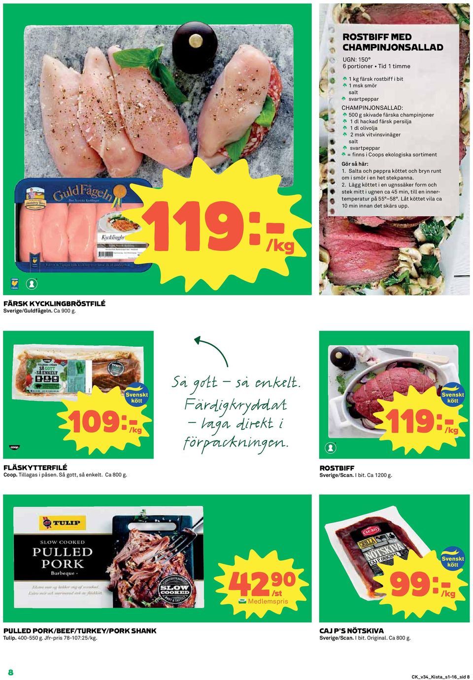 Låt köttet vila ca 10 min innan det skärs upp. 119k/kg FÄRSK KYCKLINGBRÖSTFILÉ Sverige/Guldfågeln. Ca 900 g. 109k/kg Så g t så н lt. Färdig y @ ga di kt i för ckn gн. 119k/kg FLÄSKYTTERFILÉ Coop.