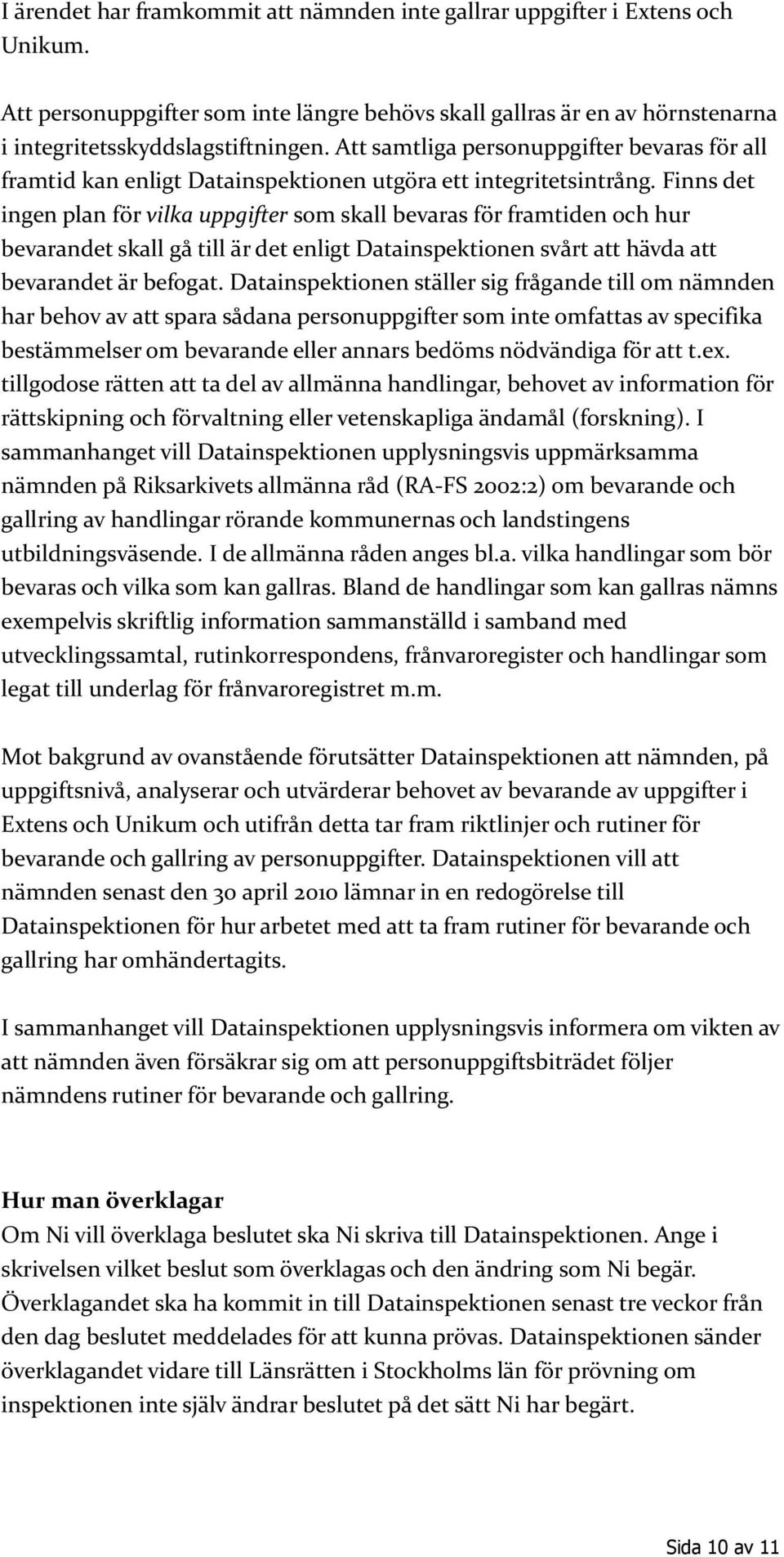 Finns det ingen plan för vilka uppgifter som skall bevaras för framtiden och hur bevarandet skall gå till är det enligt Datainspektionen svårt att hävda att bevarandet är befogat.