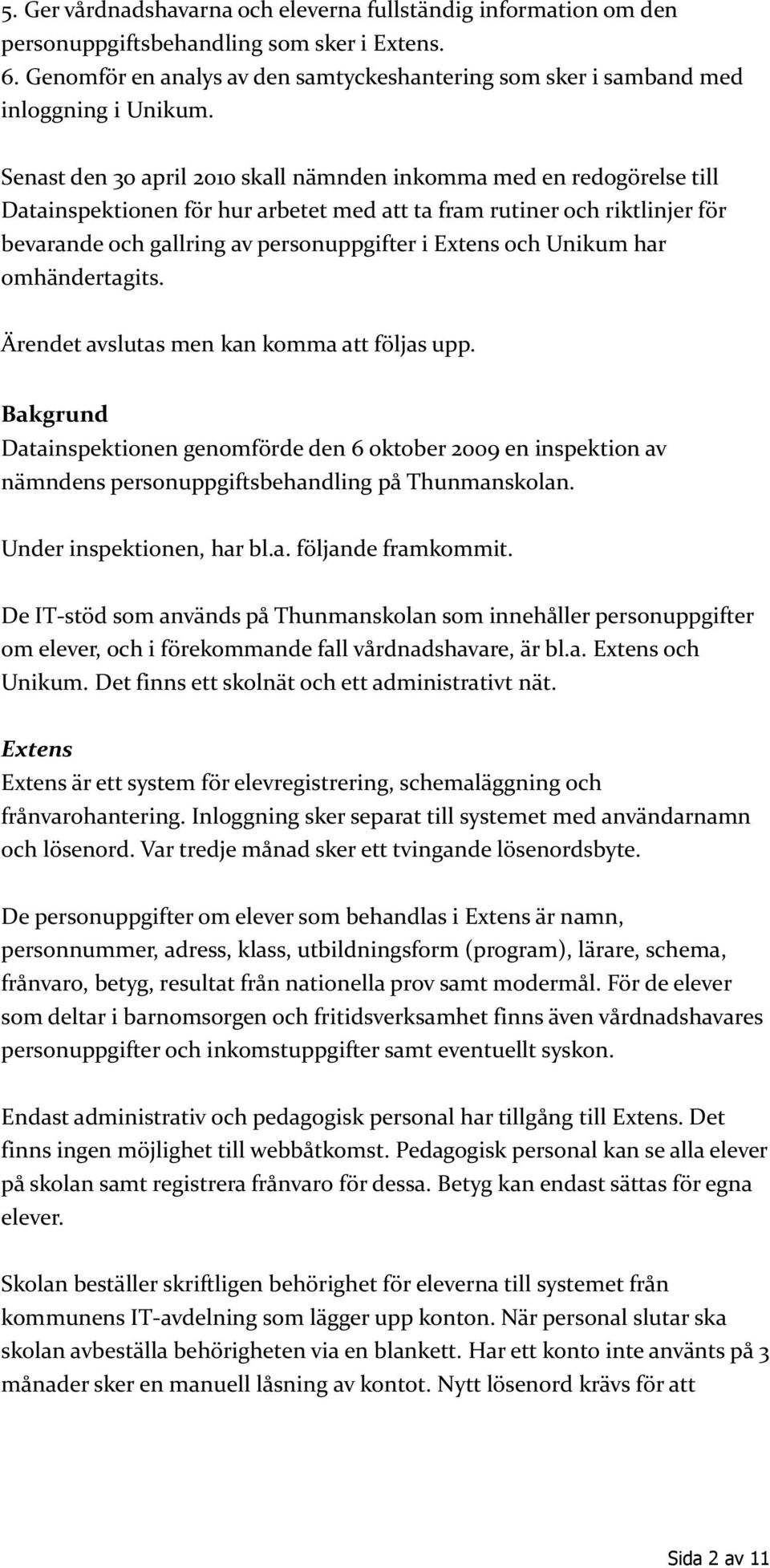 Senast den 30 april 2010 skall nämnden inkomma med en redogörelse till Datainspektionen för hur arbetet med att ta fram rutiner och riktlinjer för bevarande och gallring av personuppgifter i Extens