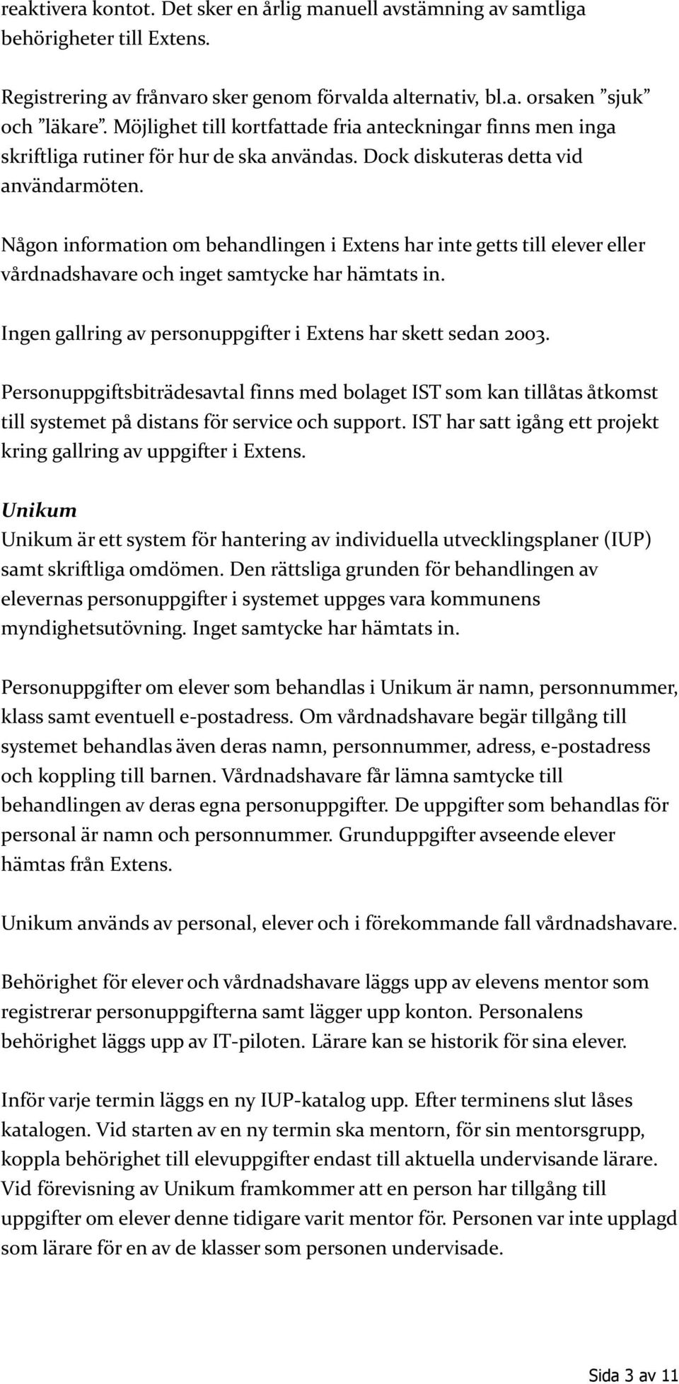 Någon information om behandlingen i Extens har inte getts till elever eller vårdnadshavare och inget samtycke har hämtats in. Ingen gallring av personuppgifter i Extens har skett sedan 2003.